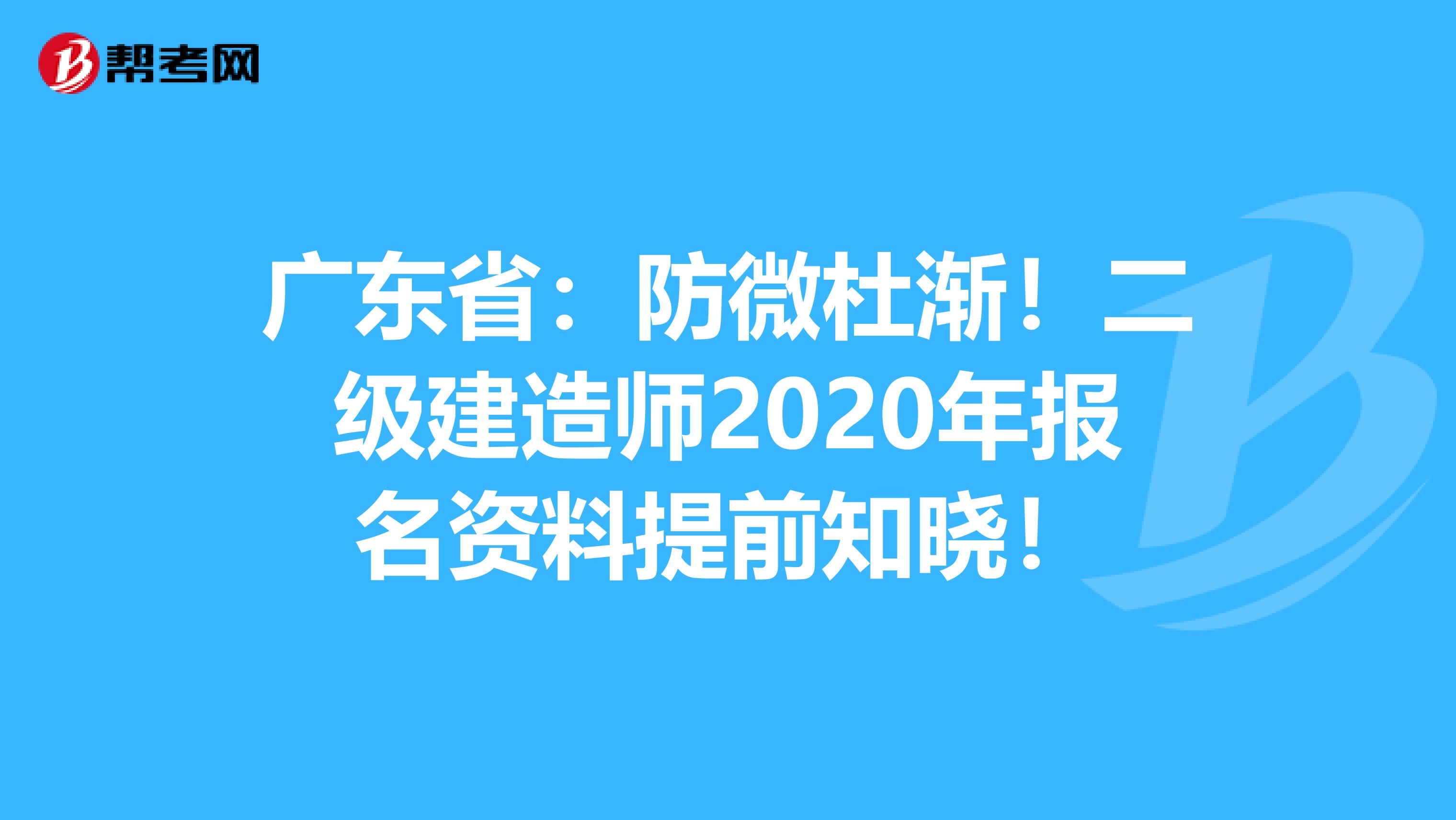 广东省：防微杜渐！二级建造师2020年报名资料提前知晓！