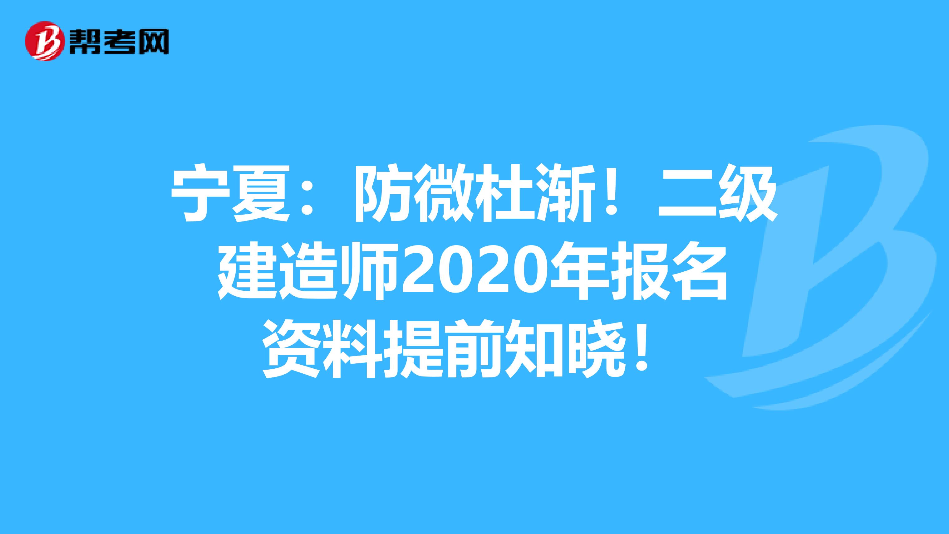 宁夏：防微杜渐！二级建造师2020年报名资料提前知晓！