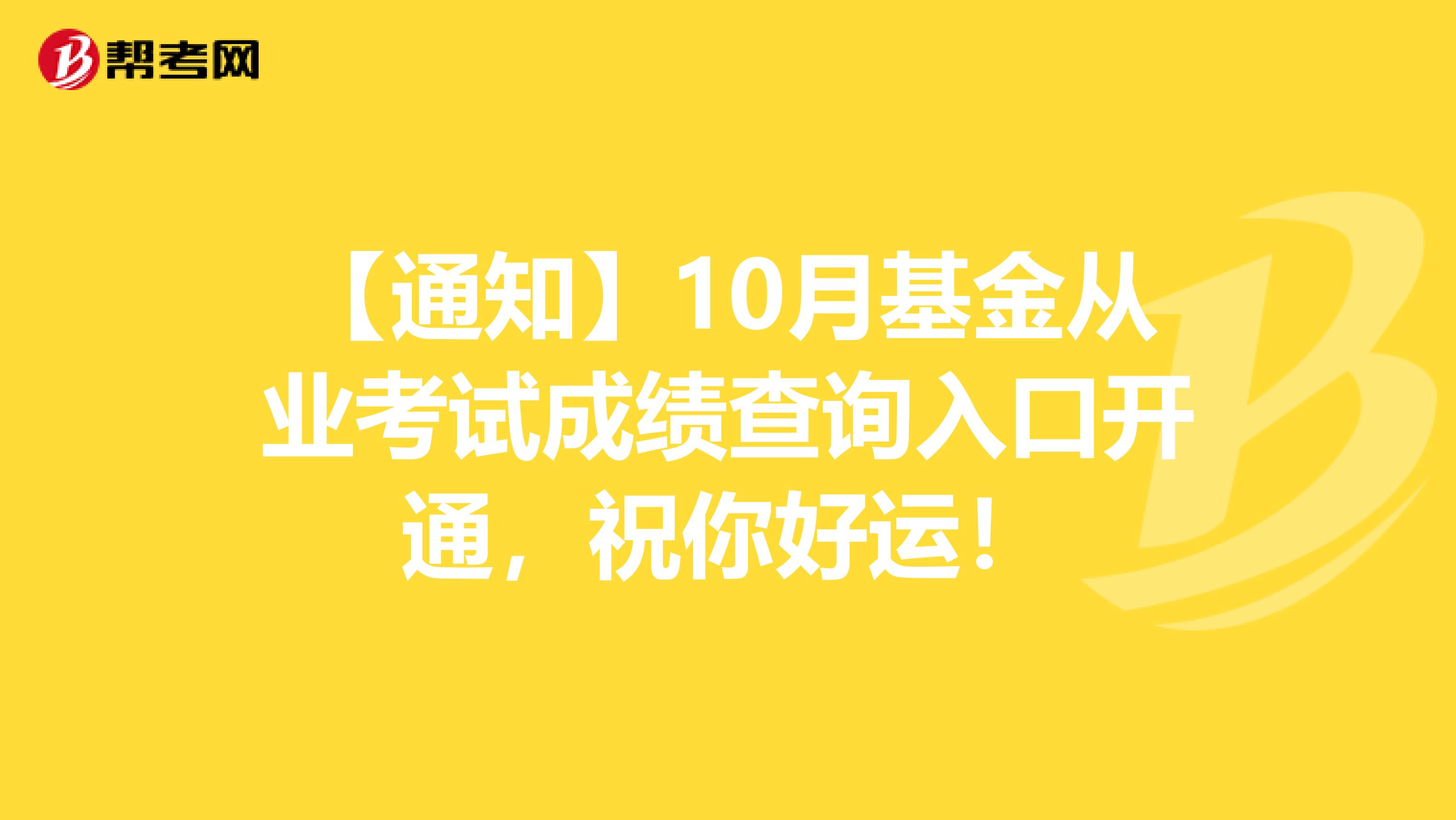 【通知】10月基金从业考试成绩查询入口开通，祝你好运！