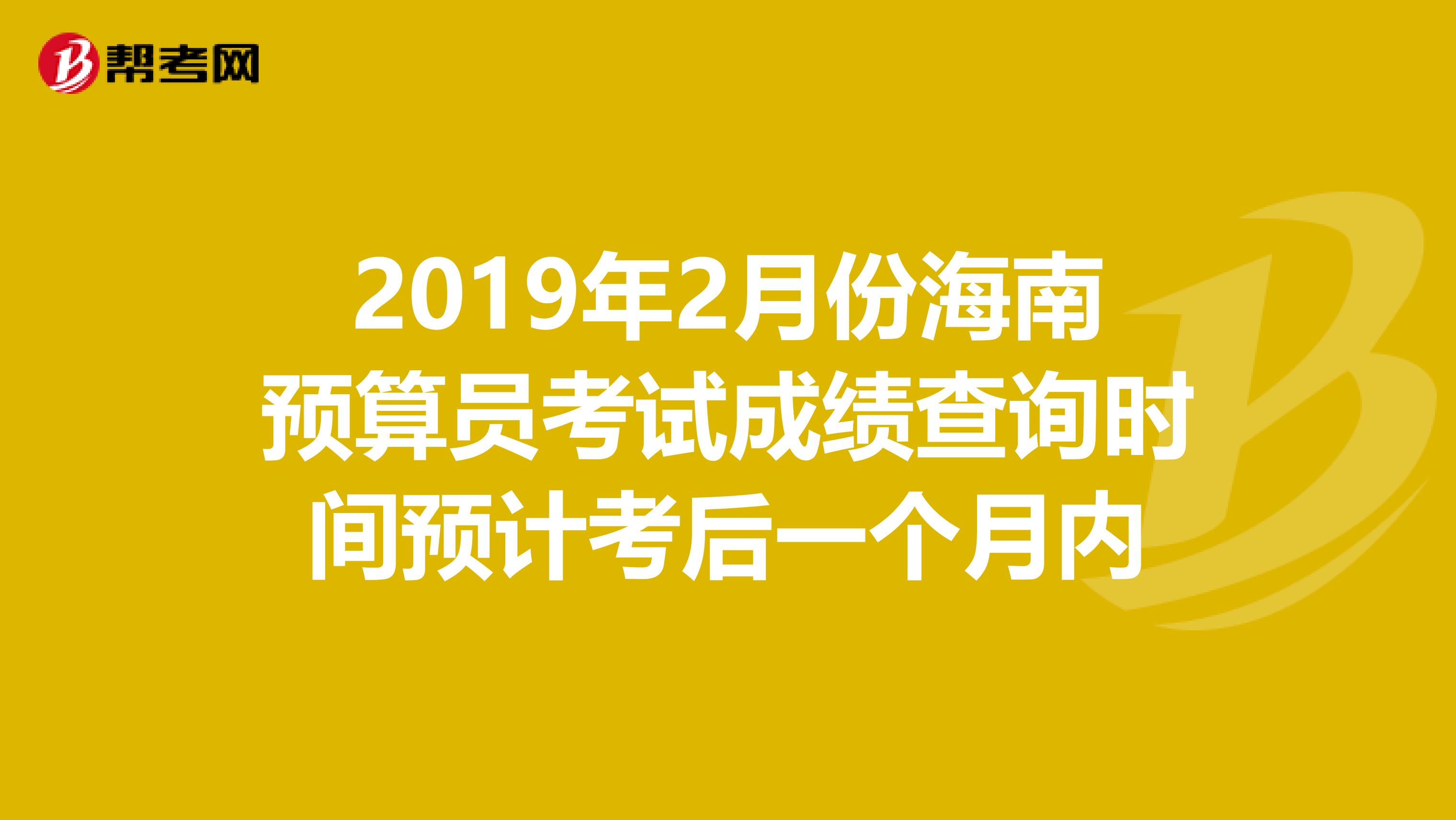 2019年2月份海南预算员考试成绩查询时间预计考后一个月内