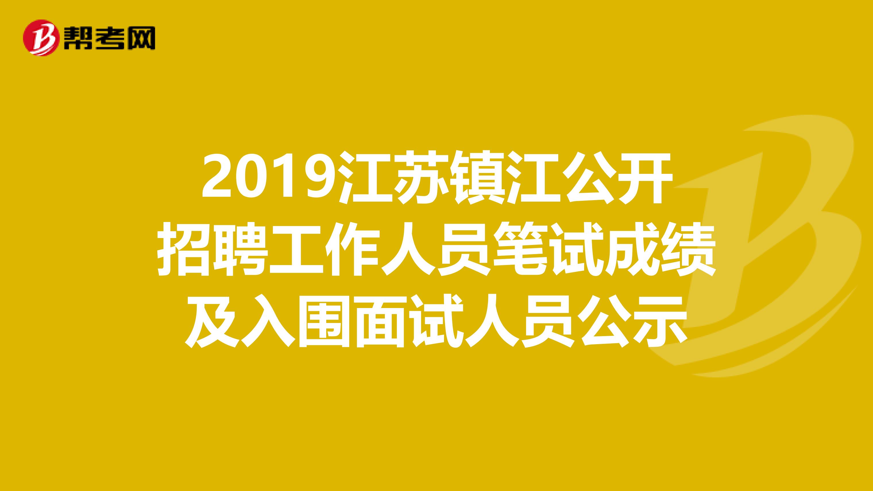 2019江苏镇江公开招聘工作人员笔试成绩及入围面试人员公示