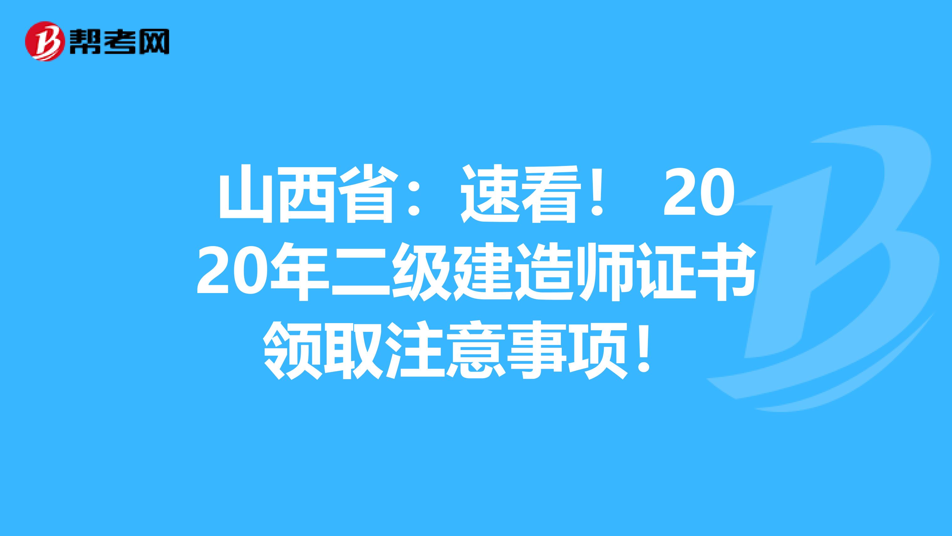 山西省：速看！ 2020年二级建造师证书领取注意事项！
