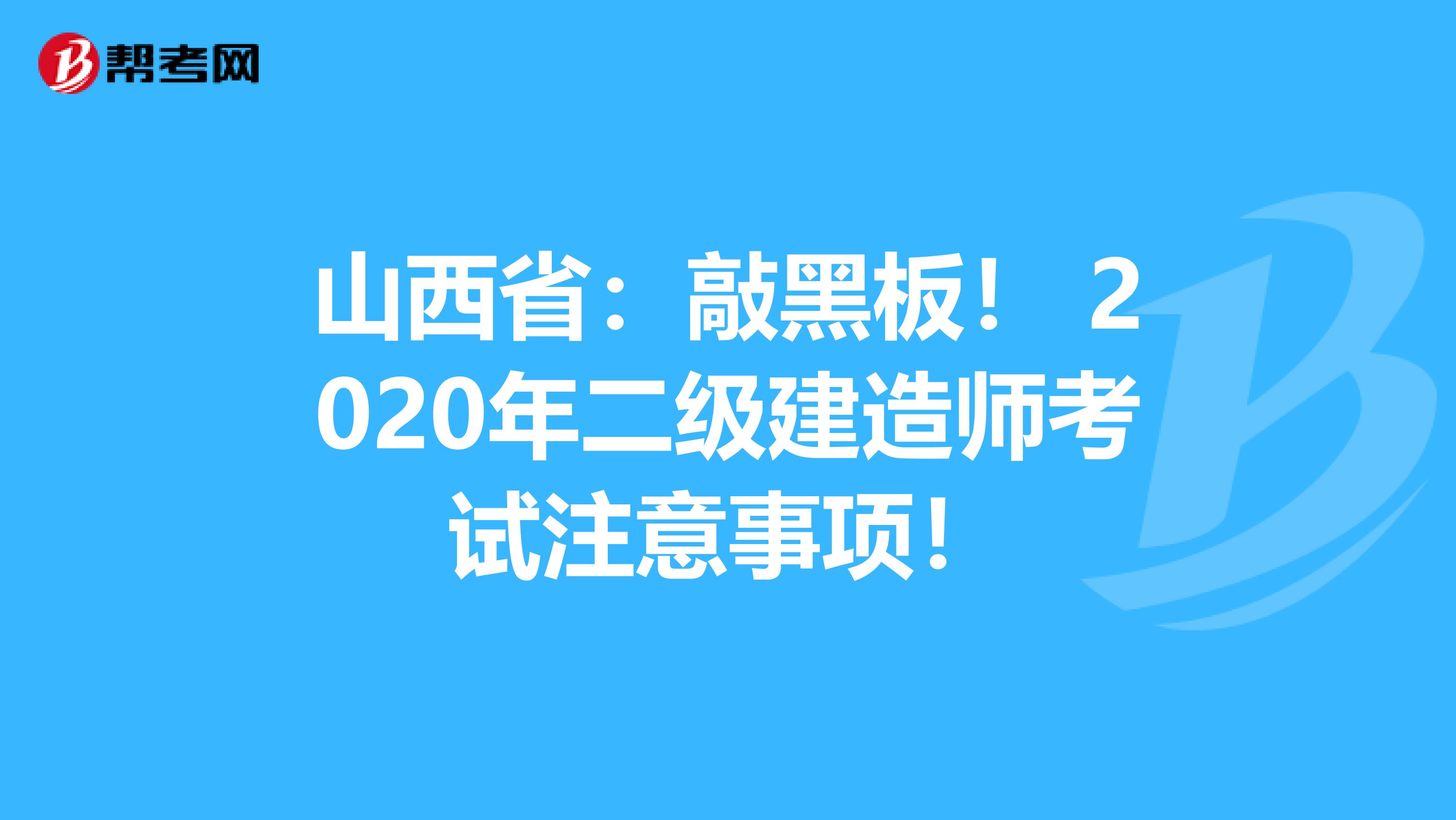 山西省：敲黑板！ 2020年二级建造师考试注意事项！