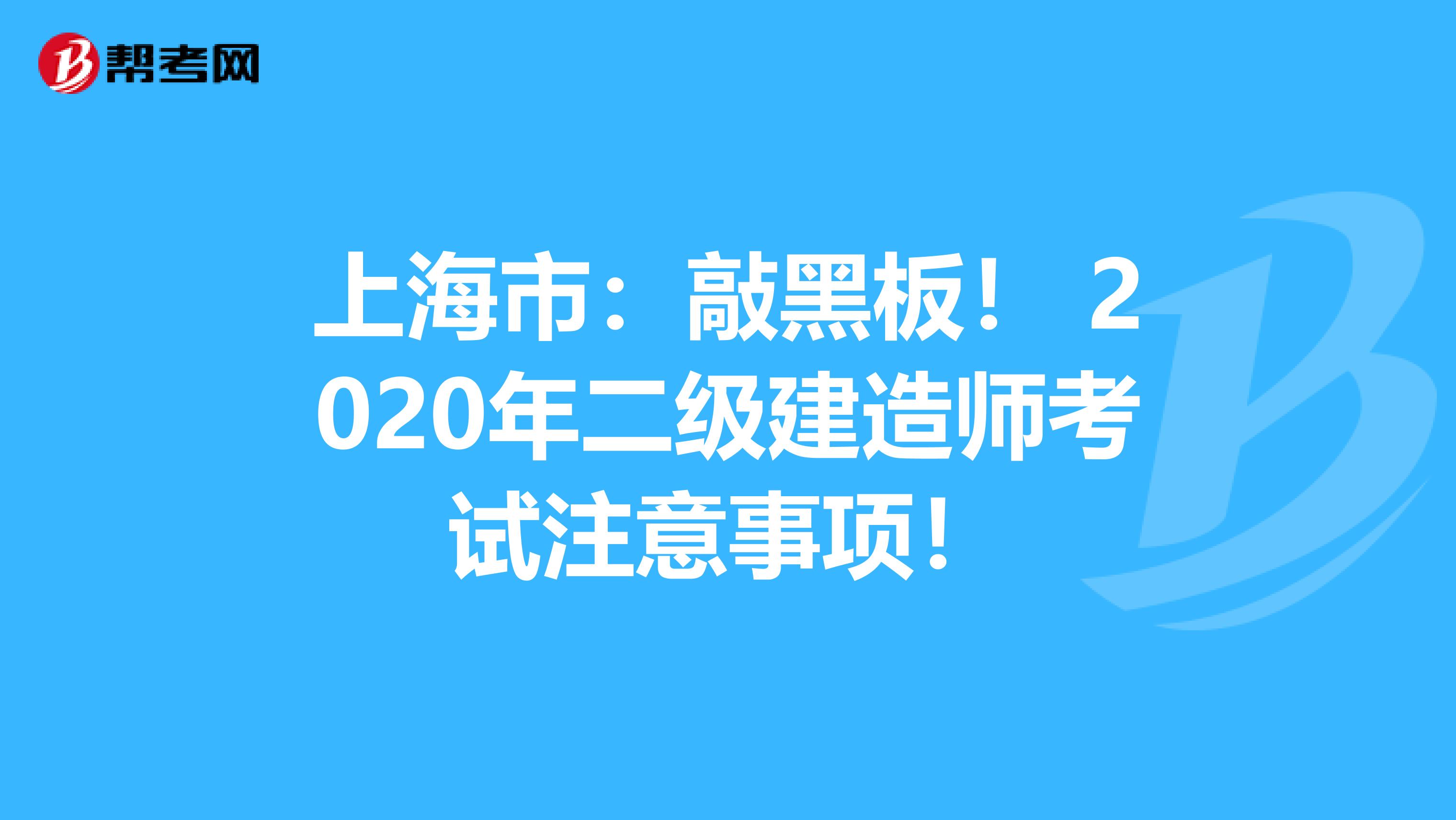 上海市：敲黑板！ 2020年二级建造师考试注意事项！