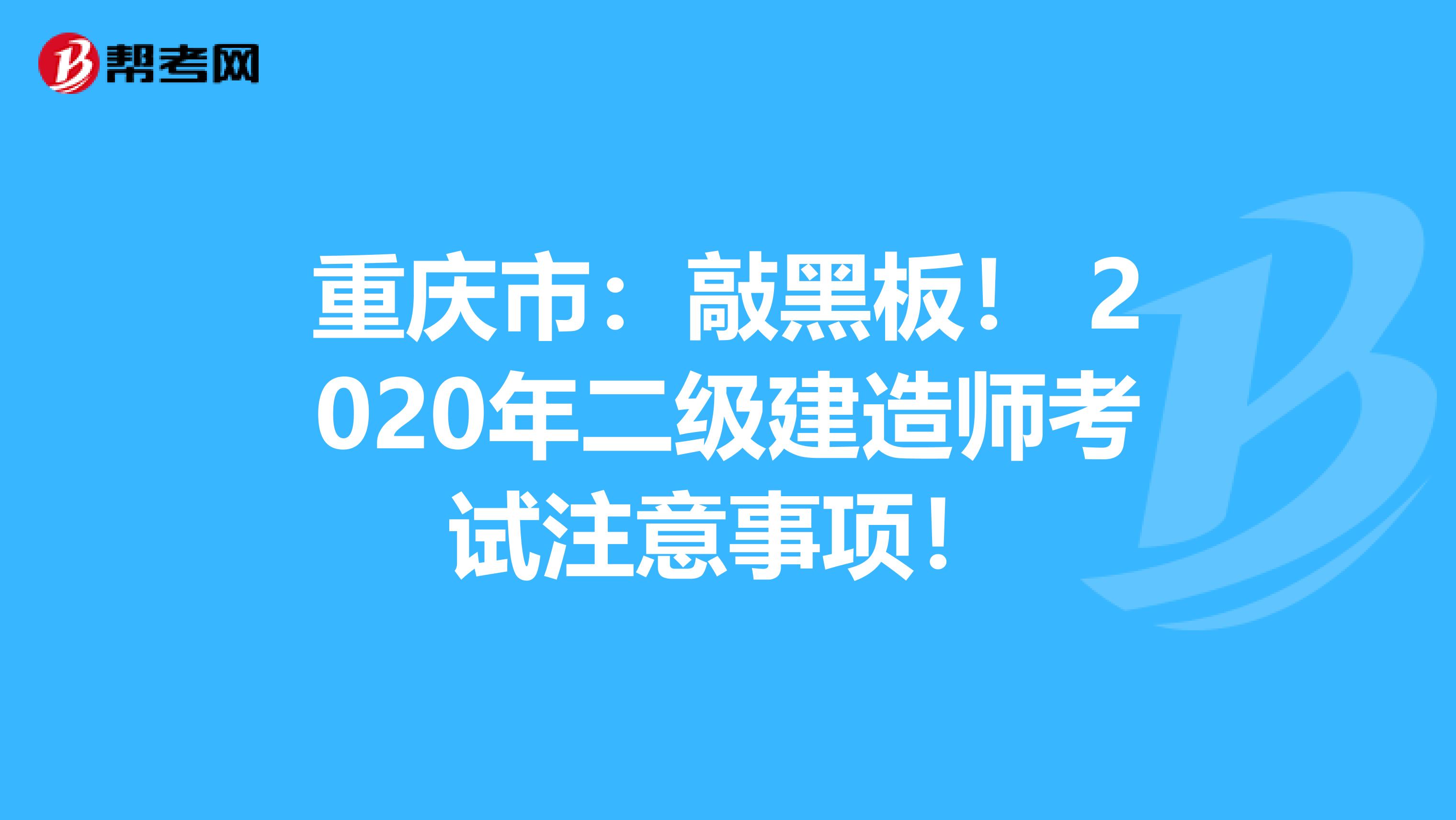 重庆市：敲黑板！ 2020年二级建造师考试注意事项！