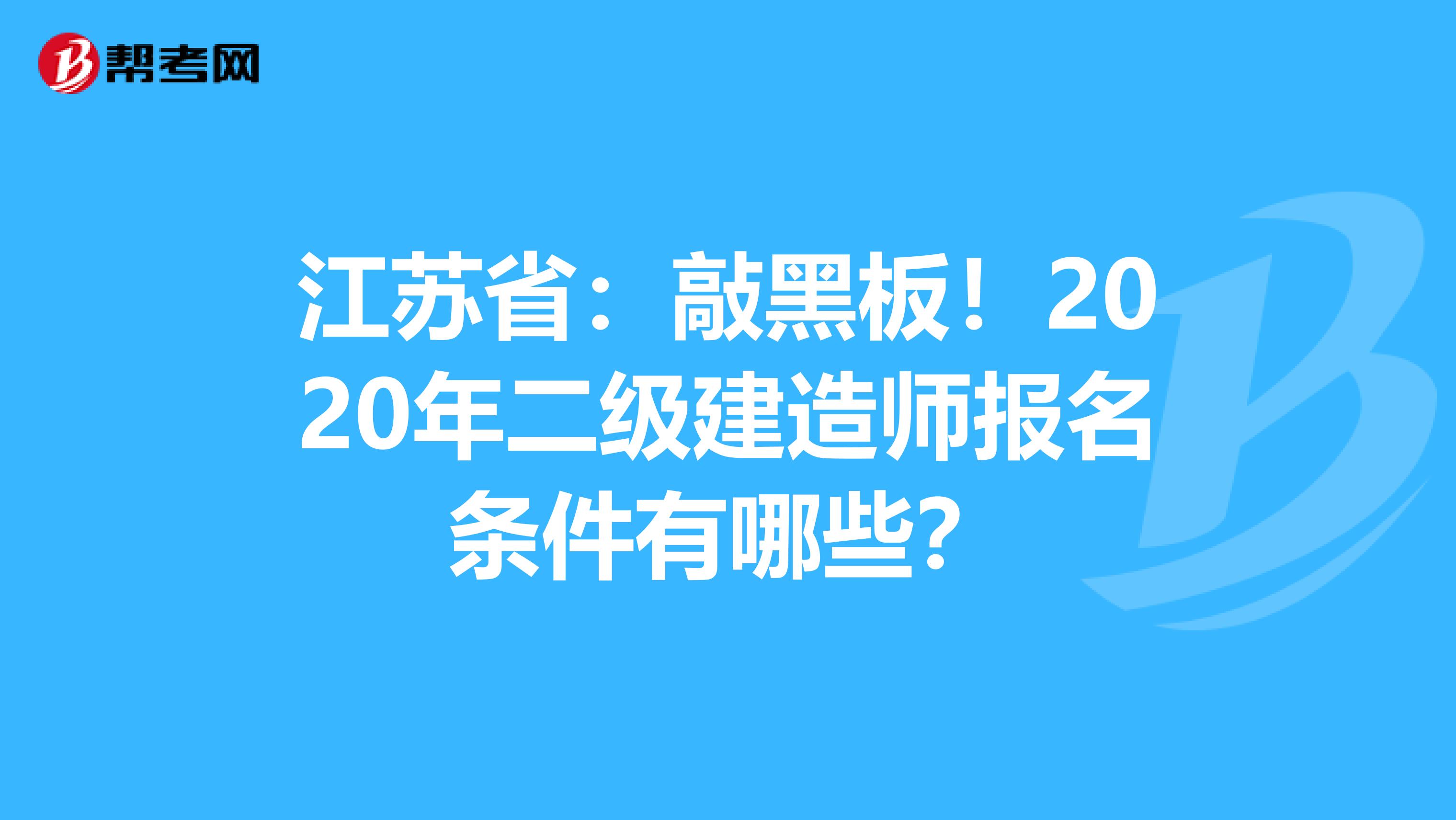 江苏省：敲黑板！2020年二级建造师报名条件有哪些？