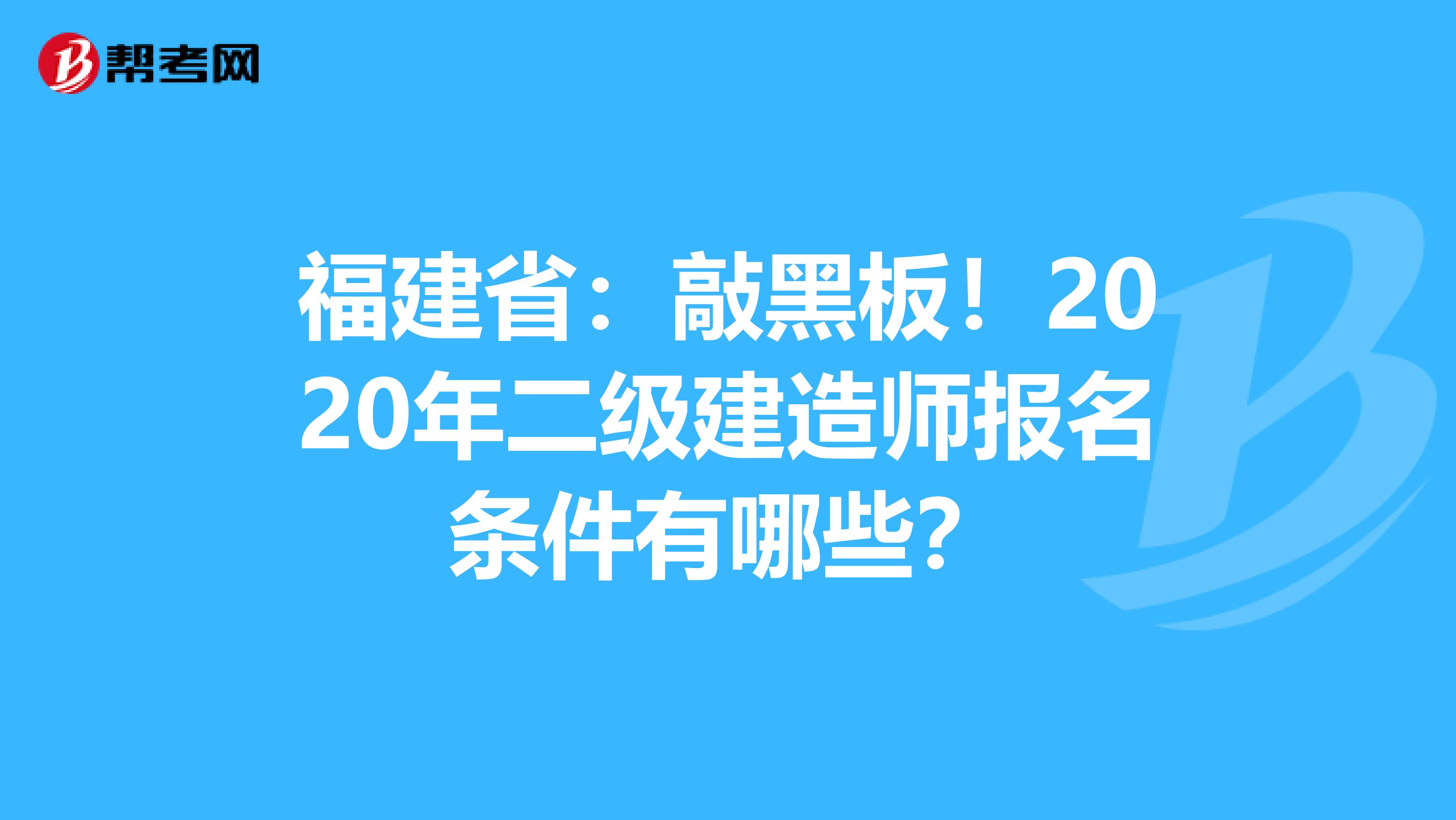 福建省：敲黑板！2020年二级建造师报名条件有哪些？