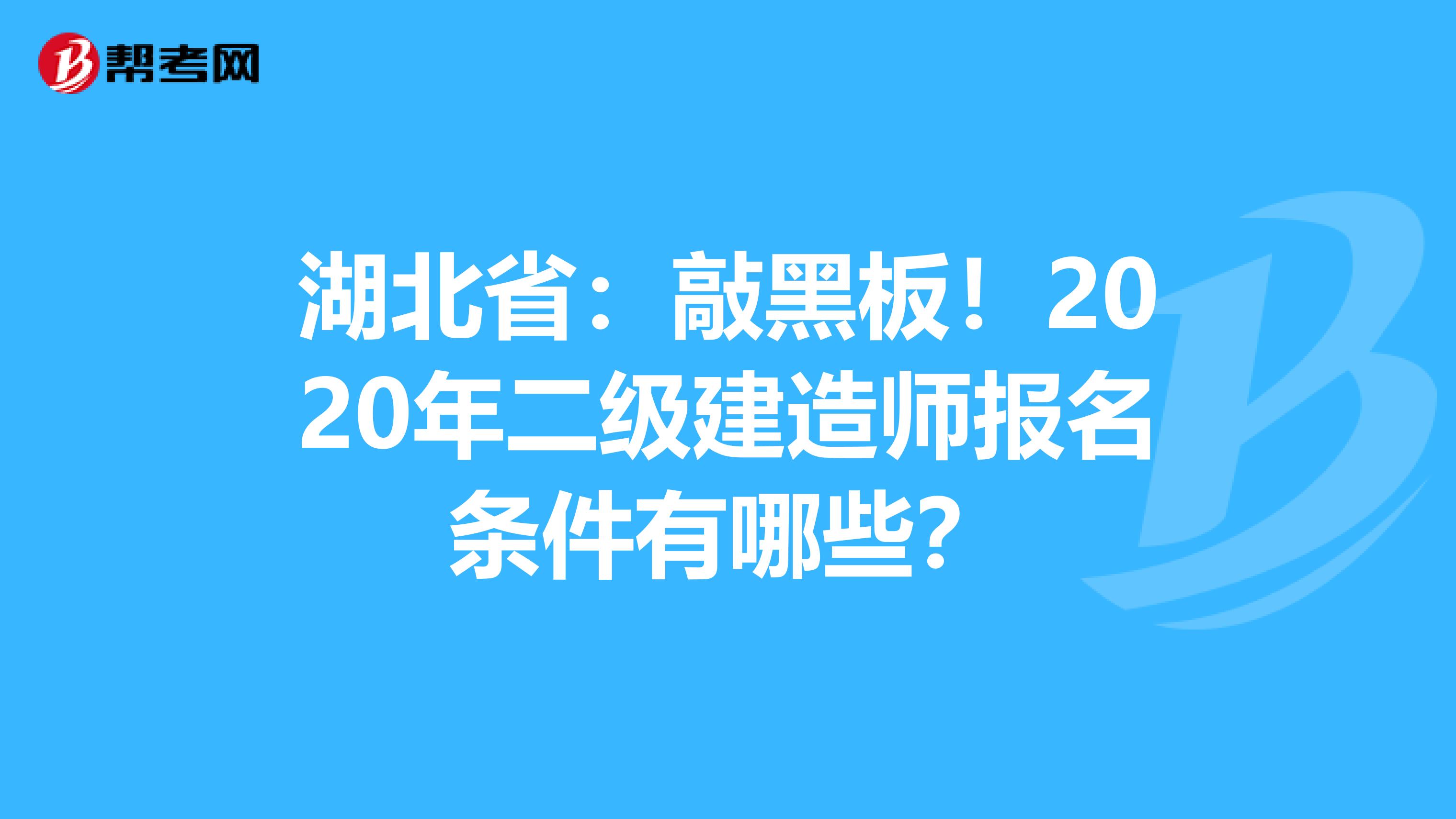 湖北省：敲黑板！2020年二级建造师报名条件有哪些？