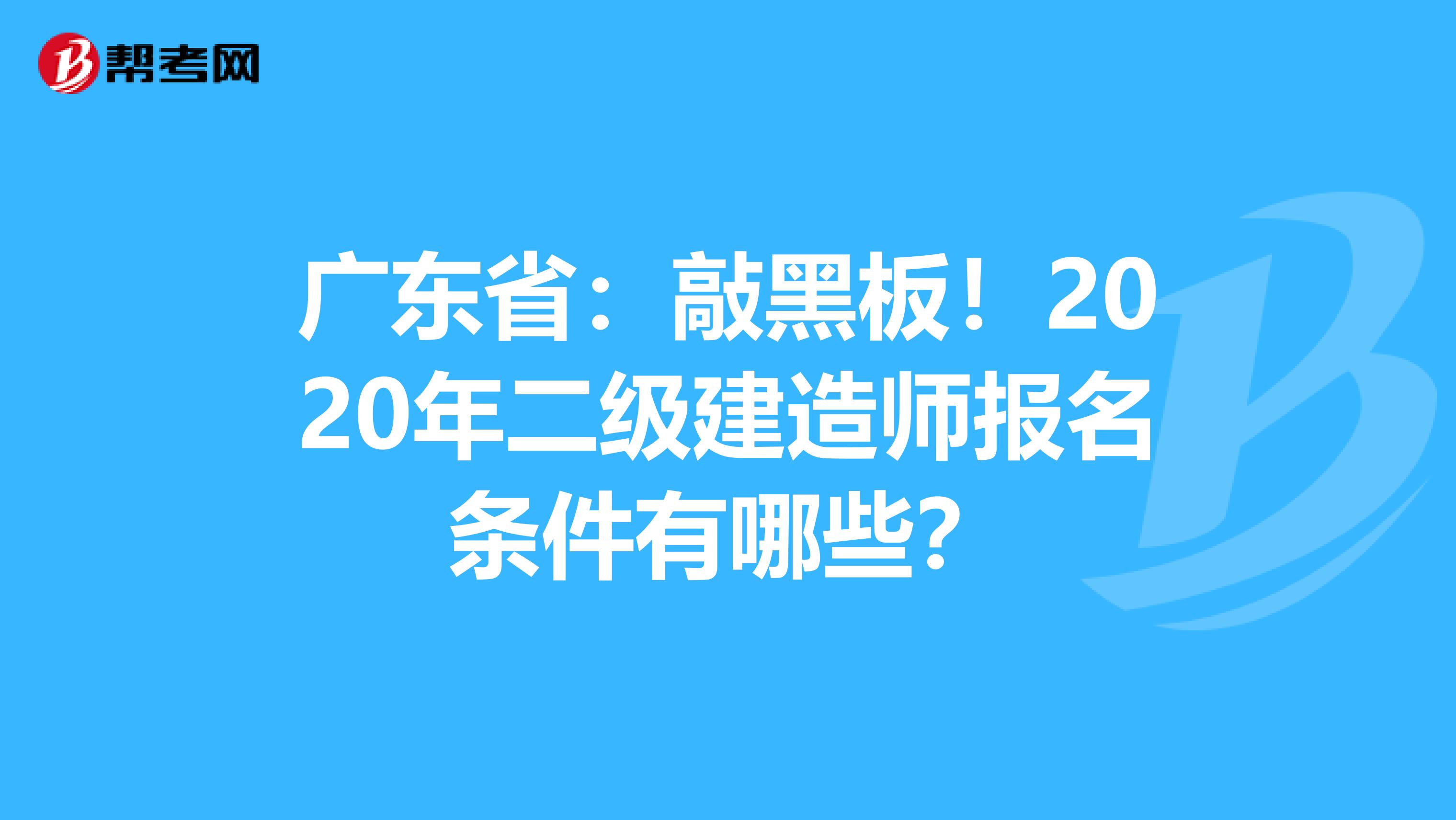 廣東省：敲黑板！2020年二級(jí)建造師報(bào)名條件有哪些？