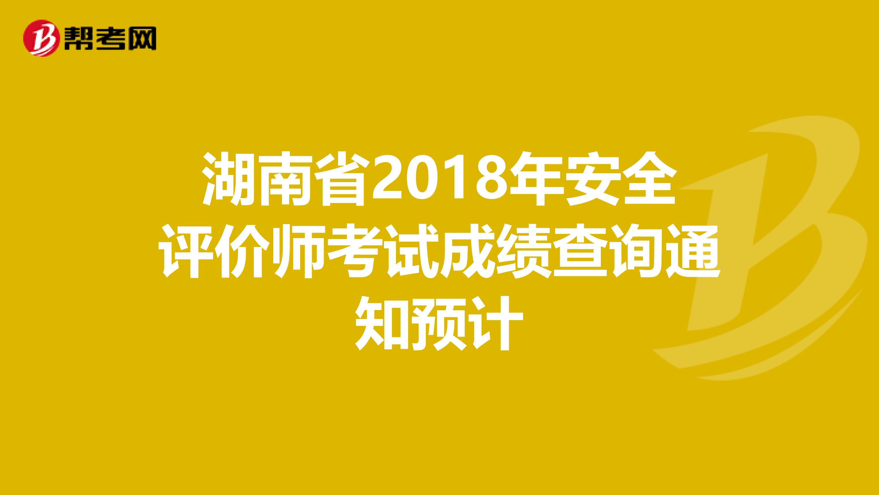 湖南省2018年安全评价师考试成绩查询通知预计