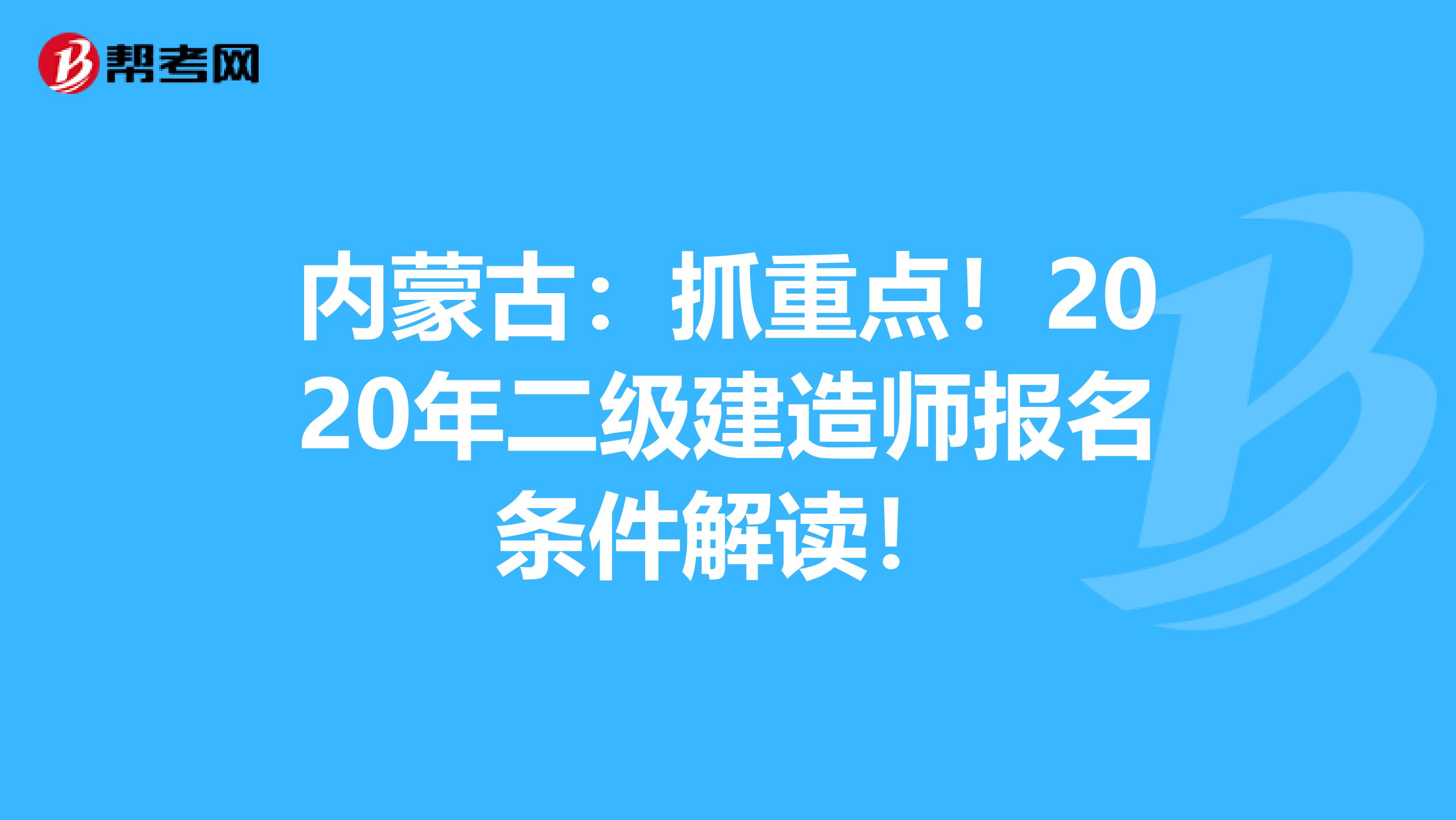 内蒙古：抓重点！2020年二级建造师报名条件解读！