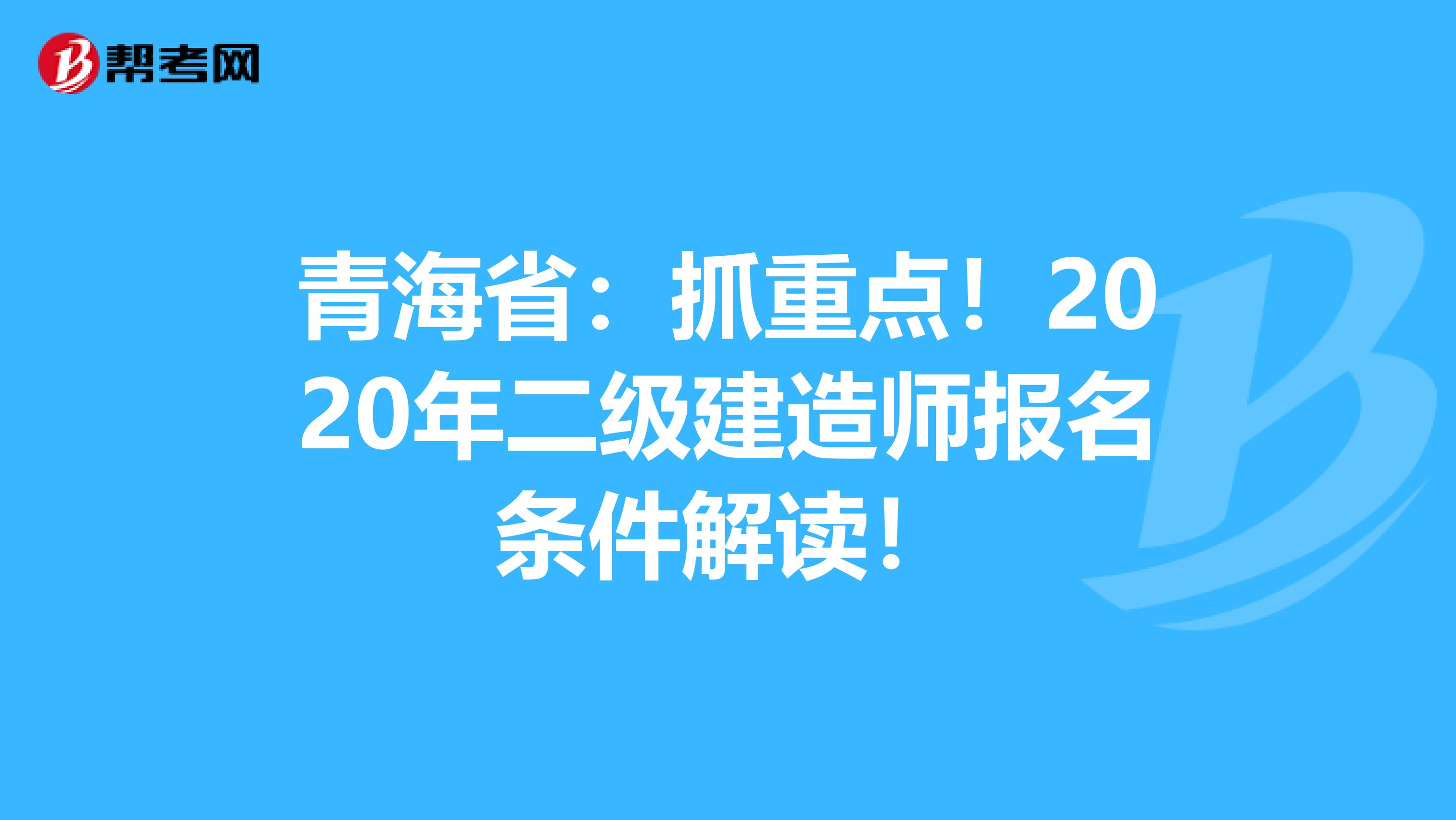 青海省：抓重点！2020年二级建造师报名条件解读！