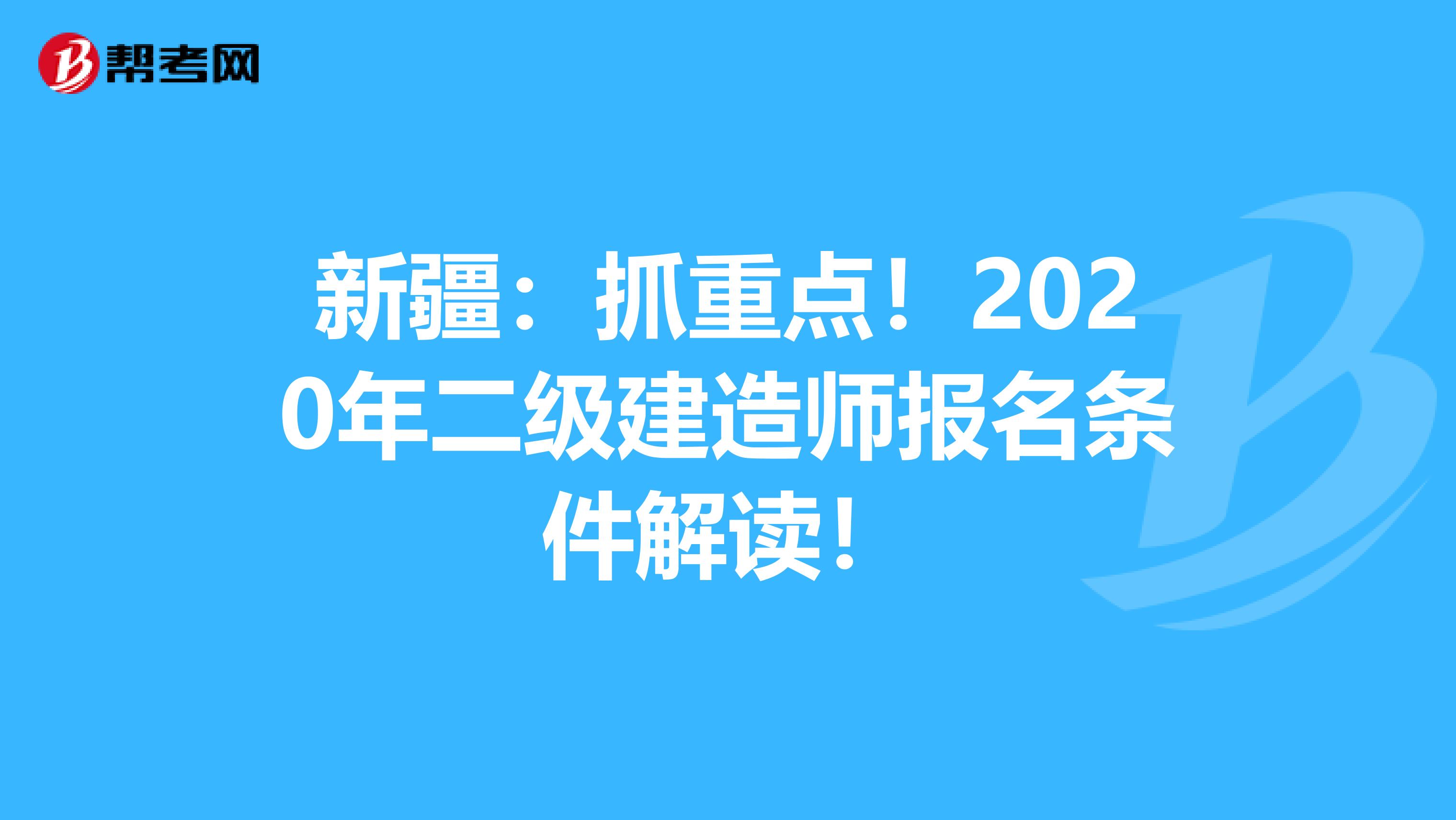 新疆：抓重点！2020年二级建造师报名条件解读！