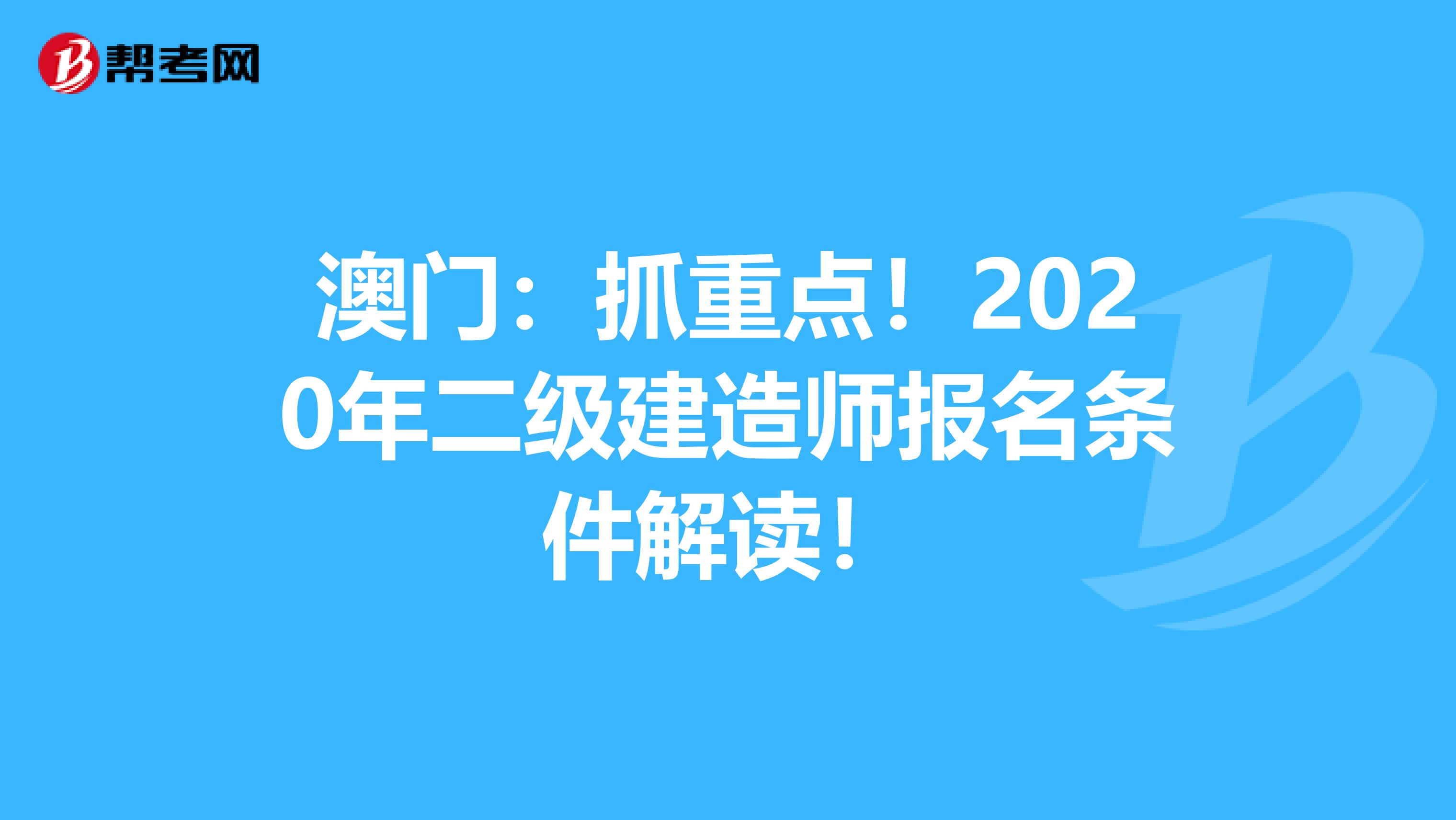 澳门：抓重点！2020年二级建造师报名条件解读！