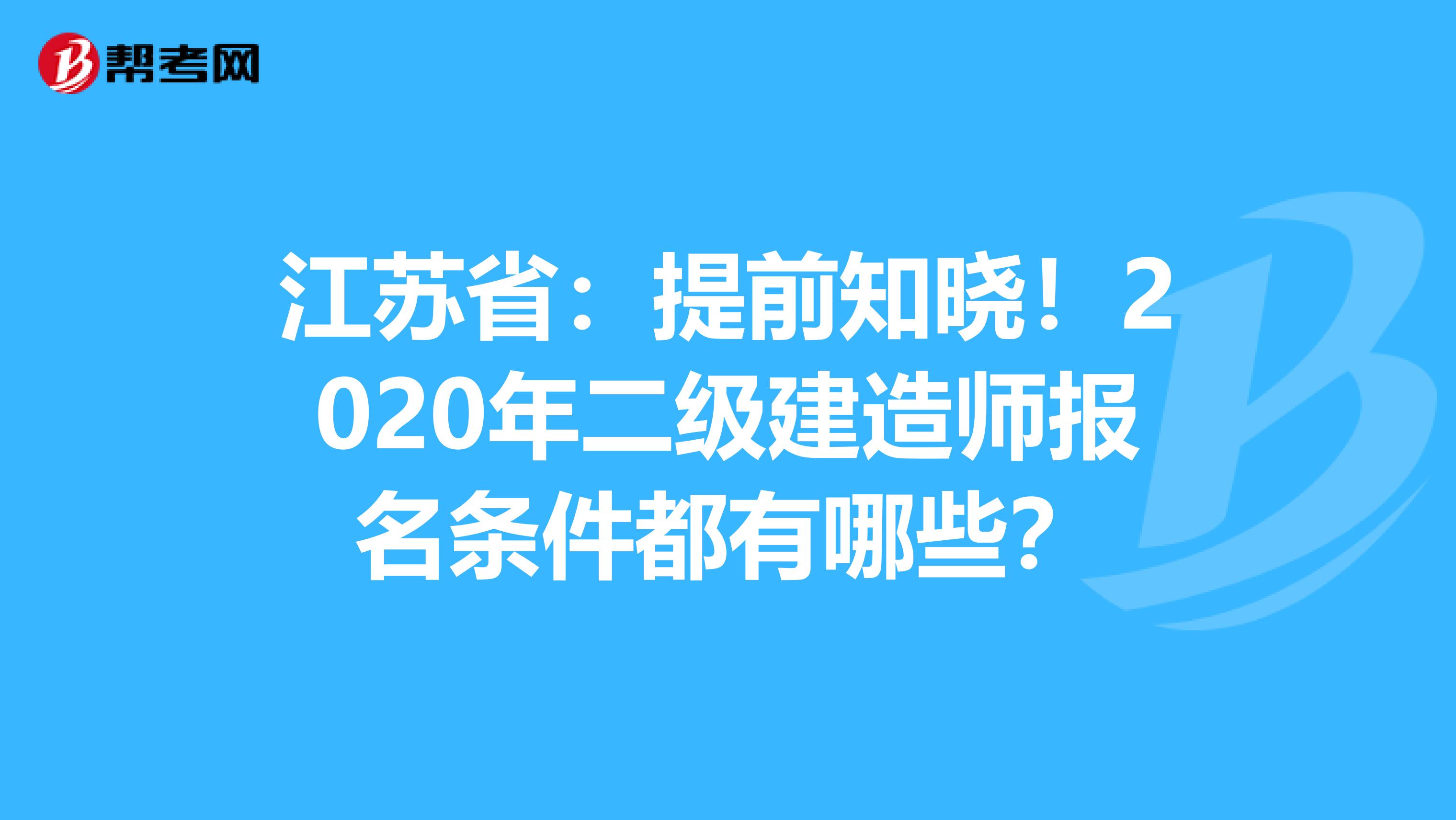 江苏省：提前知晓！2020年二级建造师报名条件都有哪些？