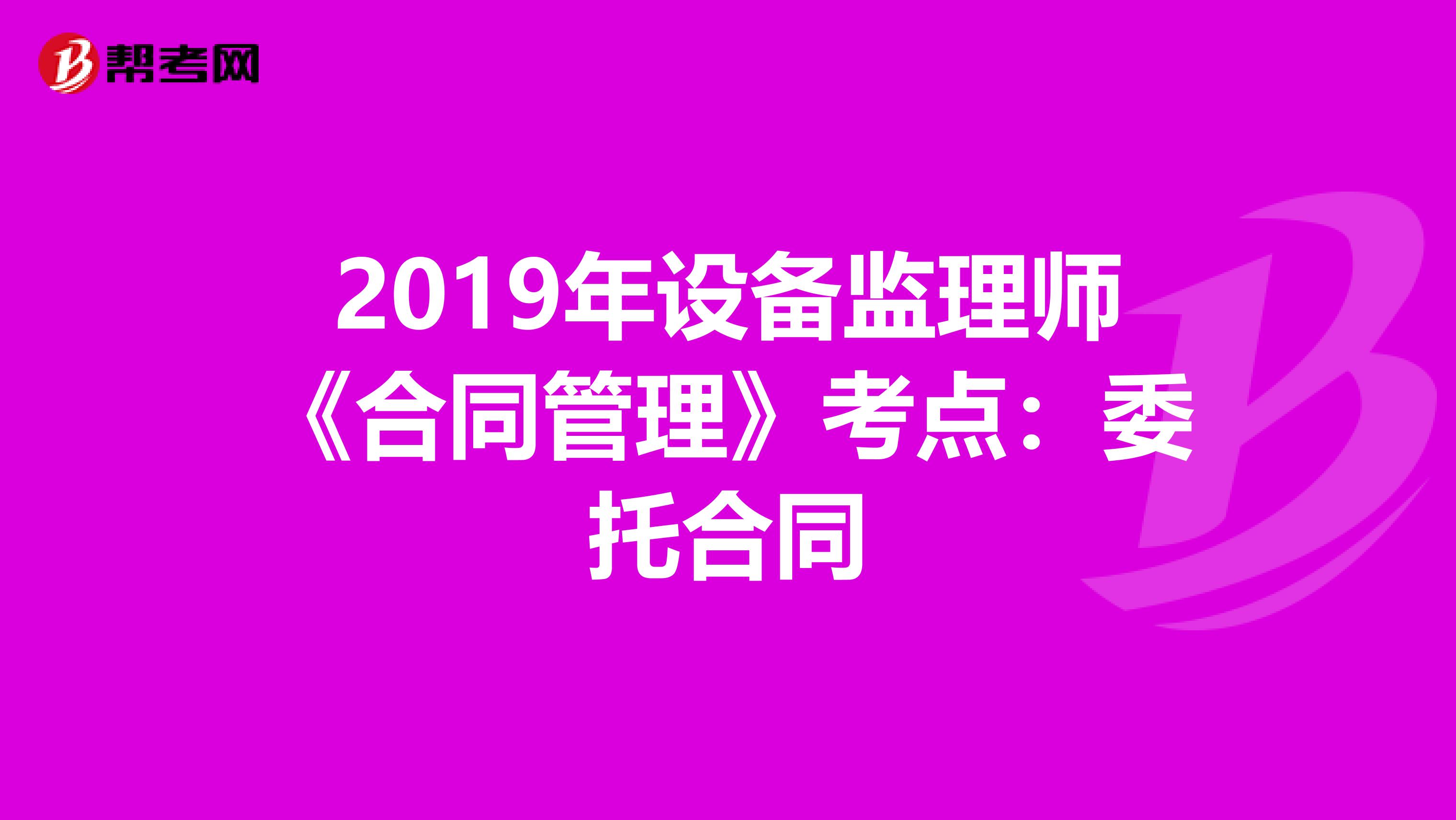 2019年设备监理师《合同管理》考点：委托合同