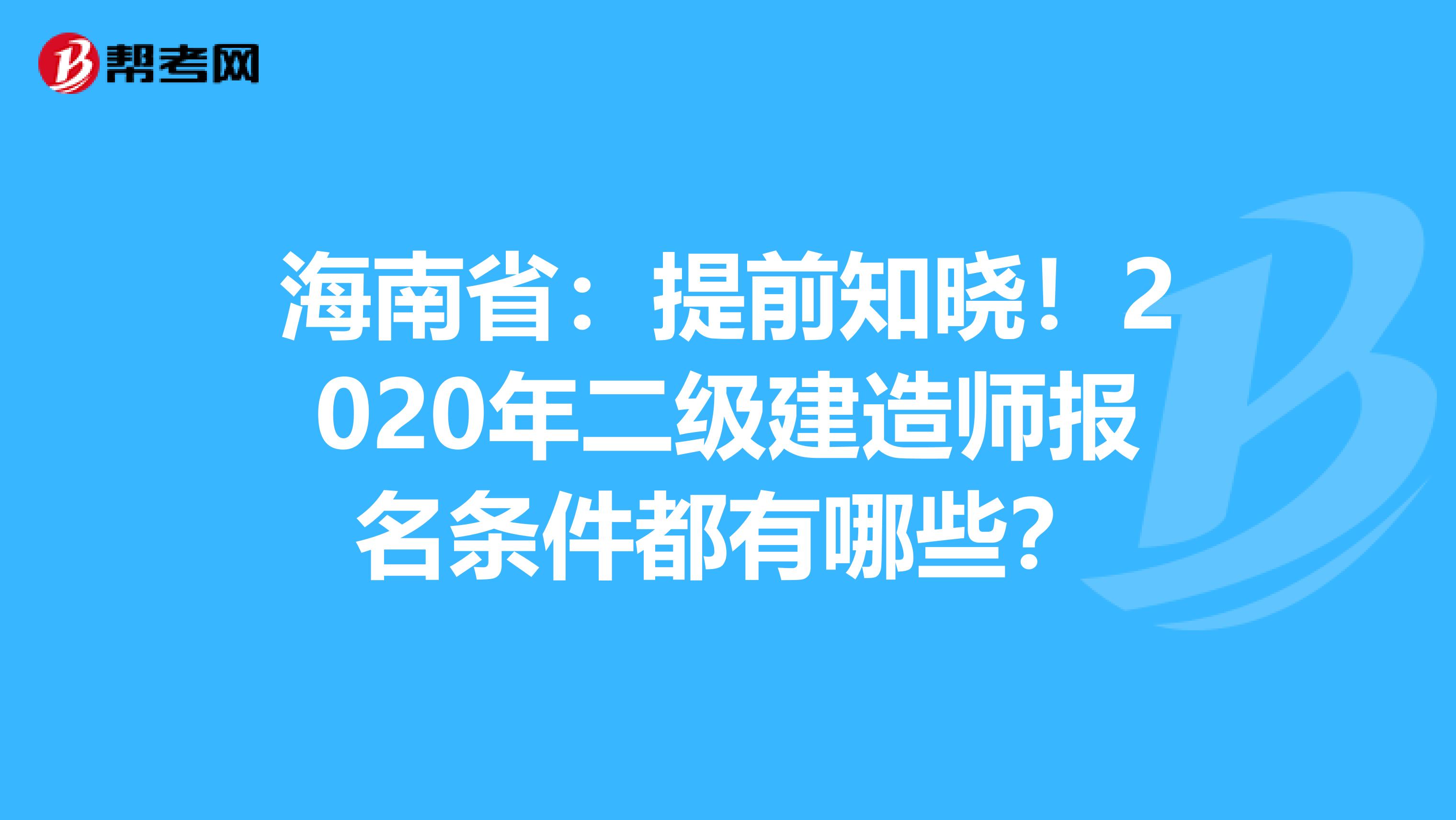 海南省：提前知晓！2020年二级建造师报名条件都有哪些？