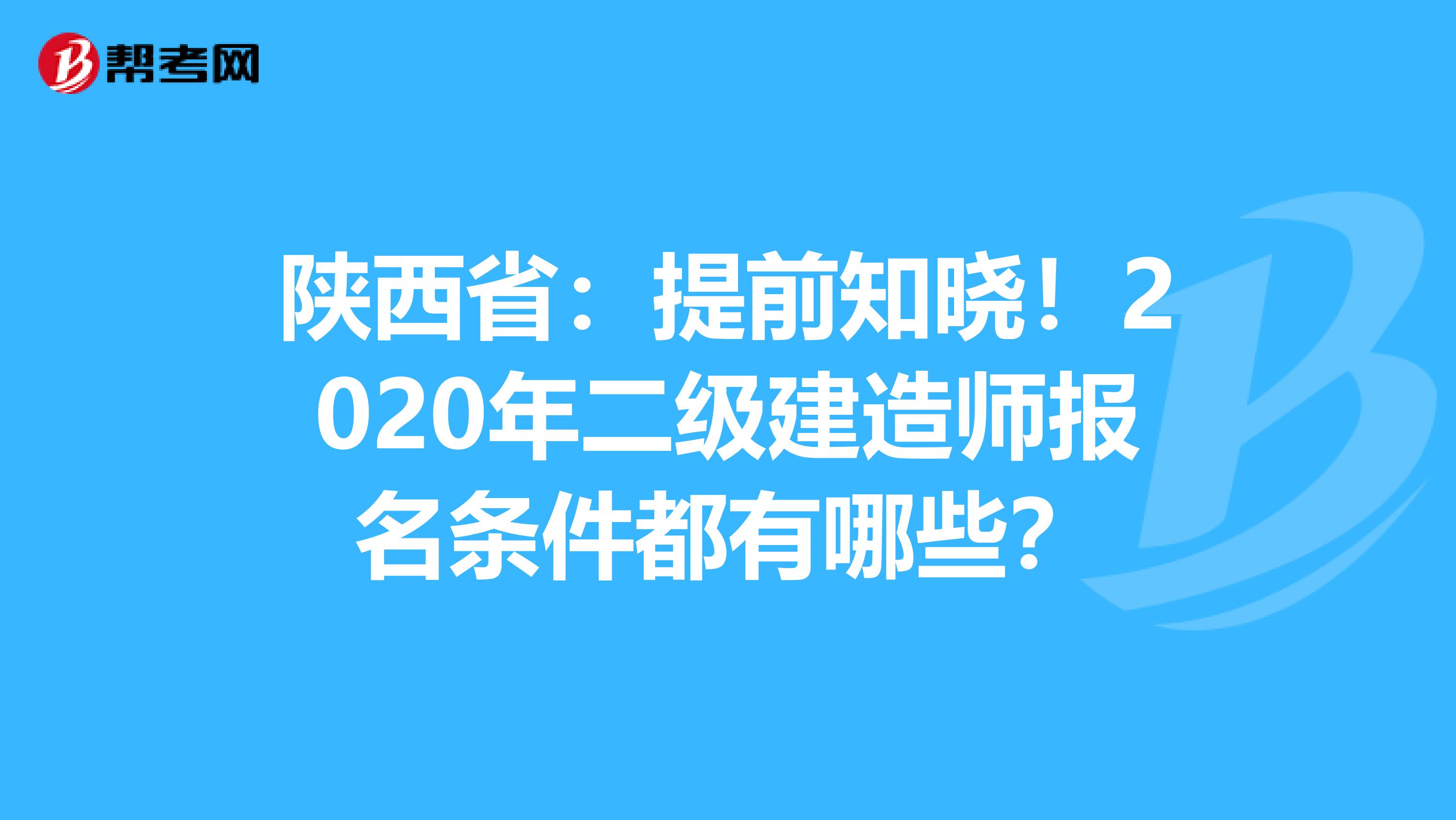 陕西省：提前知晓！2020年二级建造师报名条件都有哪些？