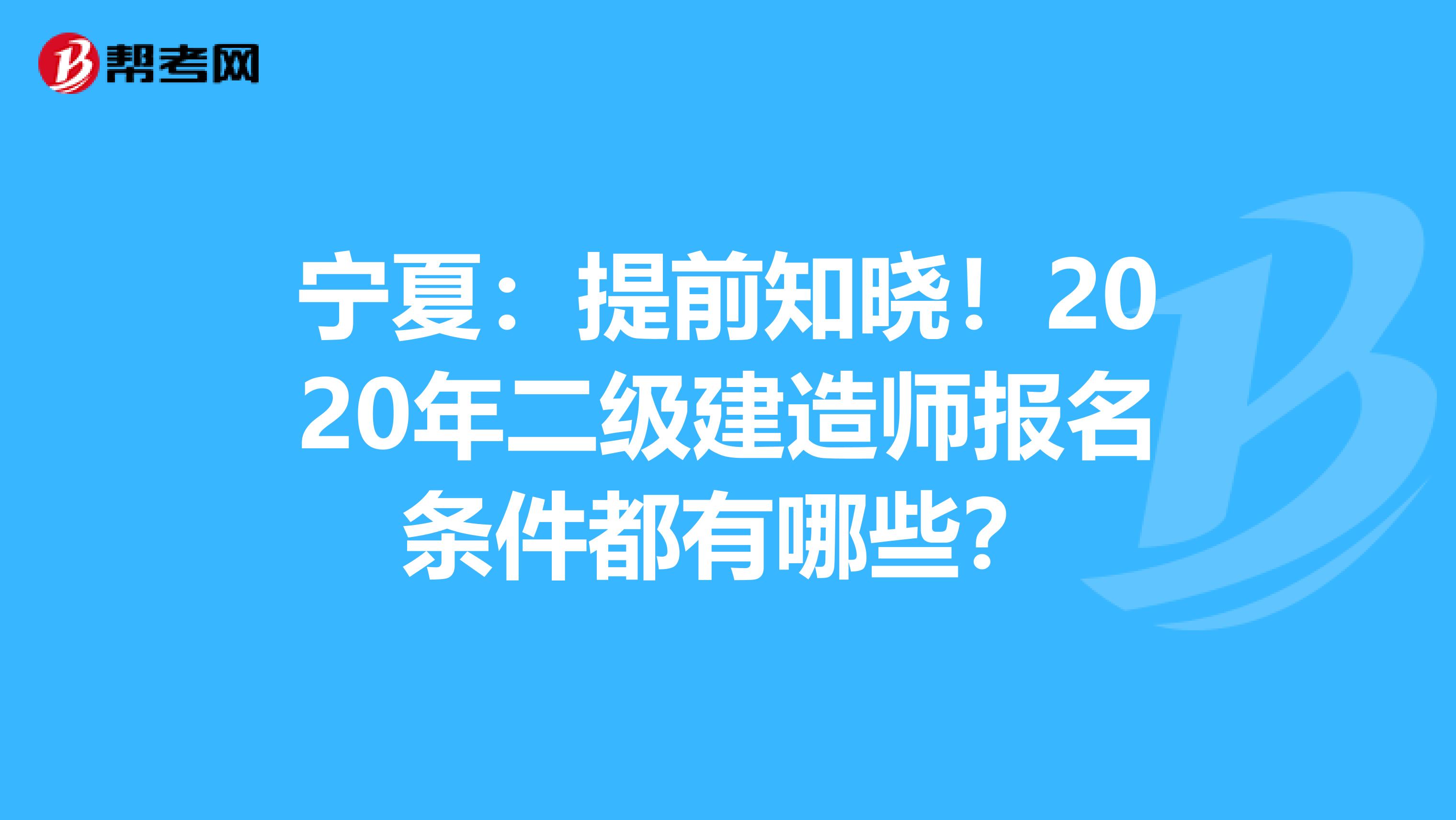 宁夏：提前知晓！2020年二级建造师报名条件都有哪些？