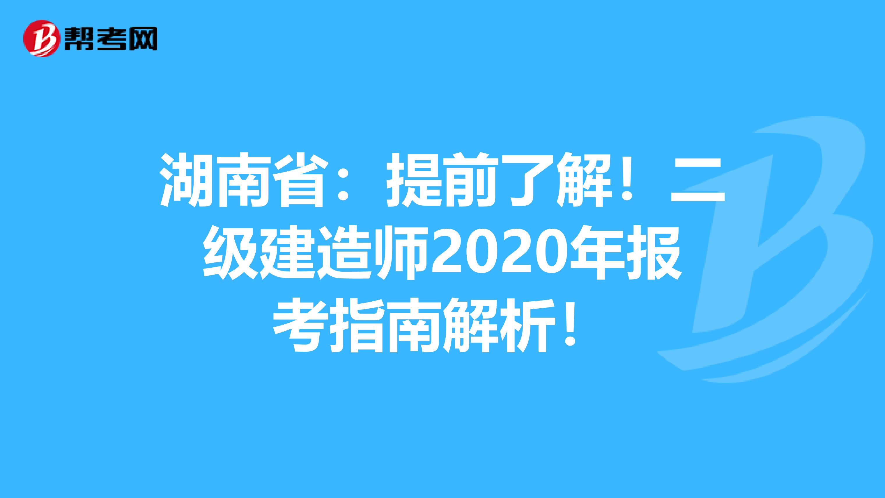 湖南省：提前了解！二级建造师2020年报考指南解析！