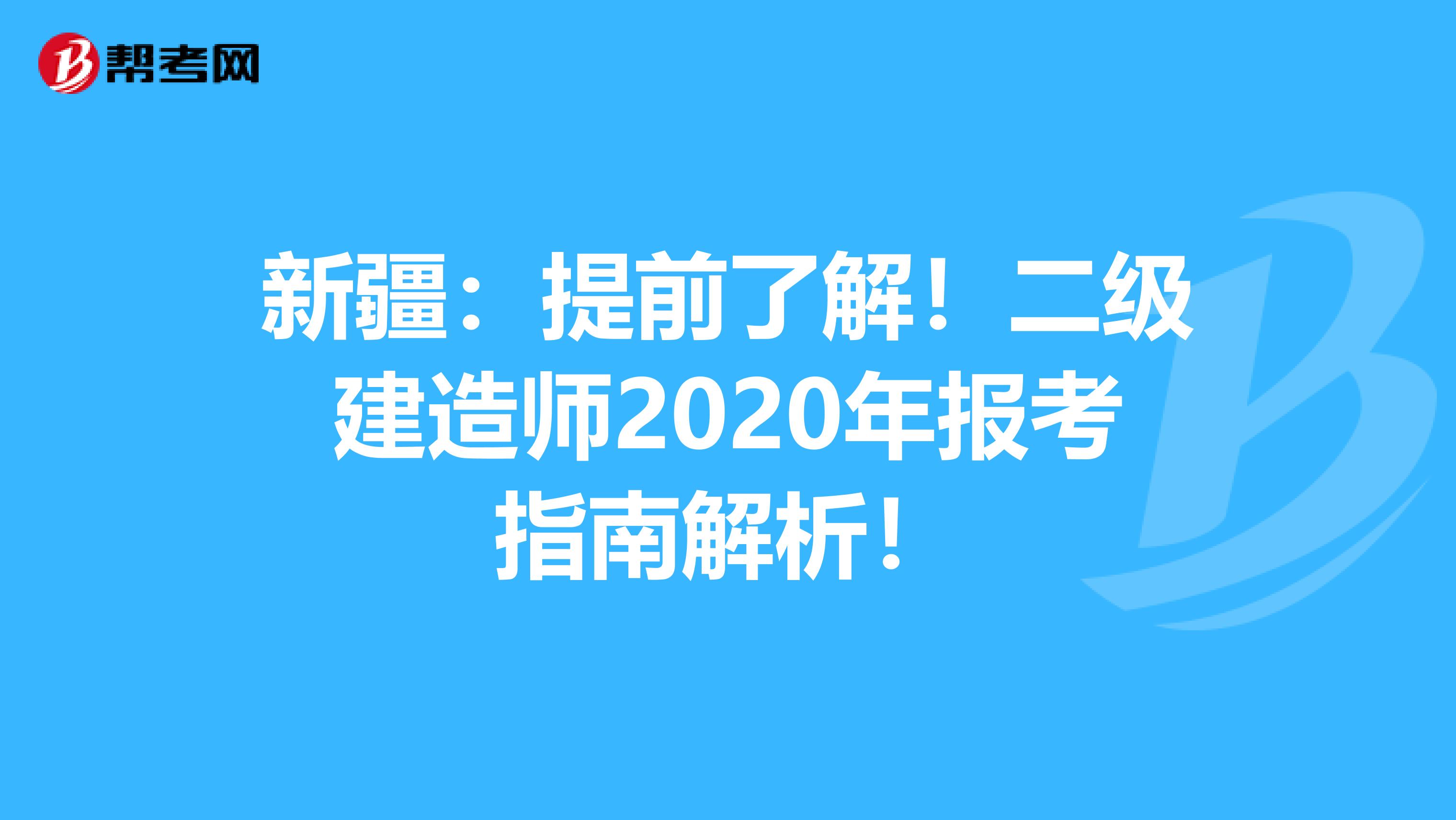 新疆：提前了解！二级建造师2020年报考指南解析！