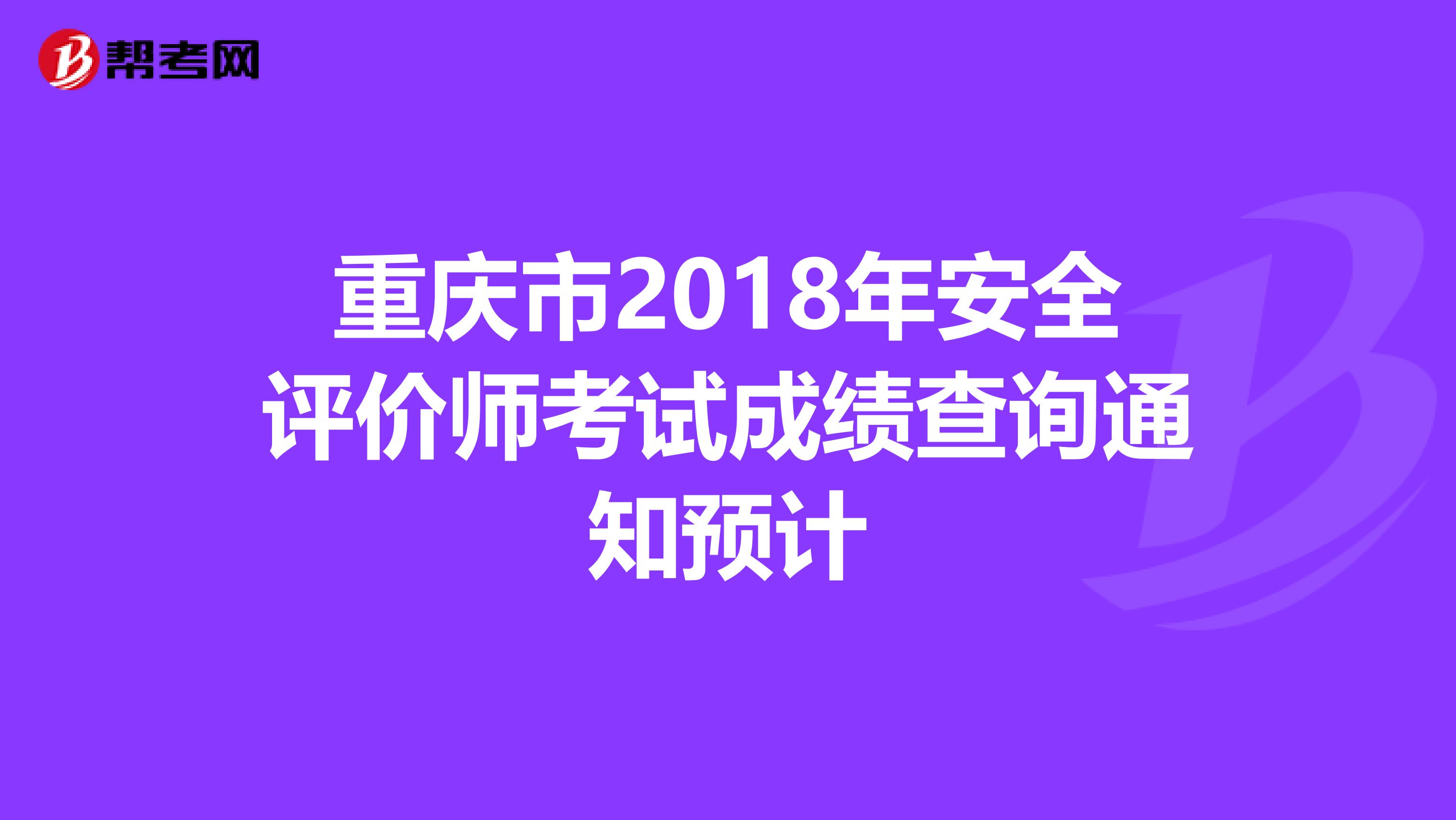 重庆市2018年安全评价师考试成绩查询通知预计