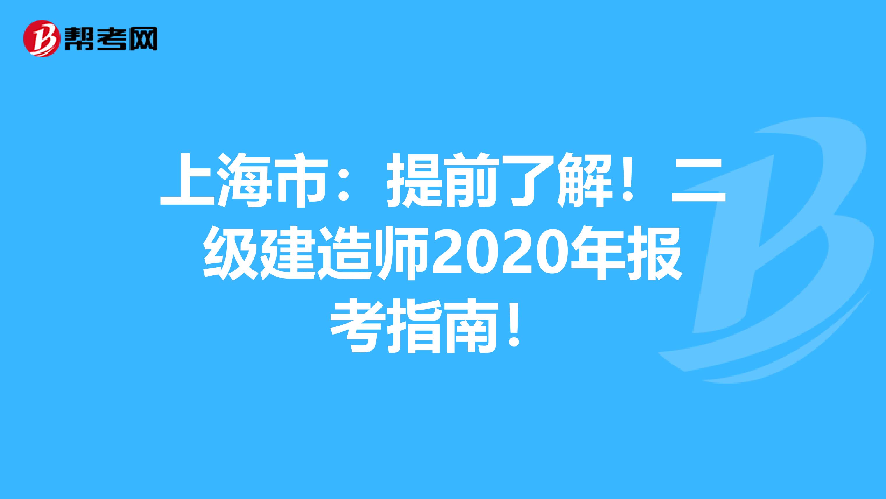 上海市：提前了解！二级建造师2020年报考指南！