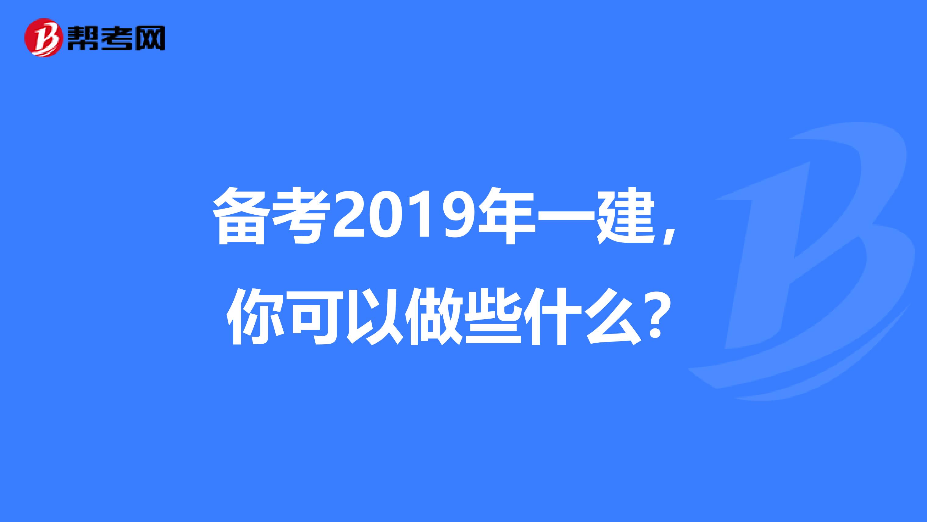 备考2019年一建，你可以做些什么？