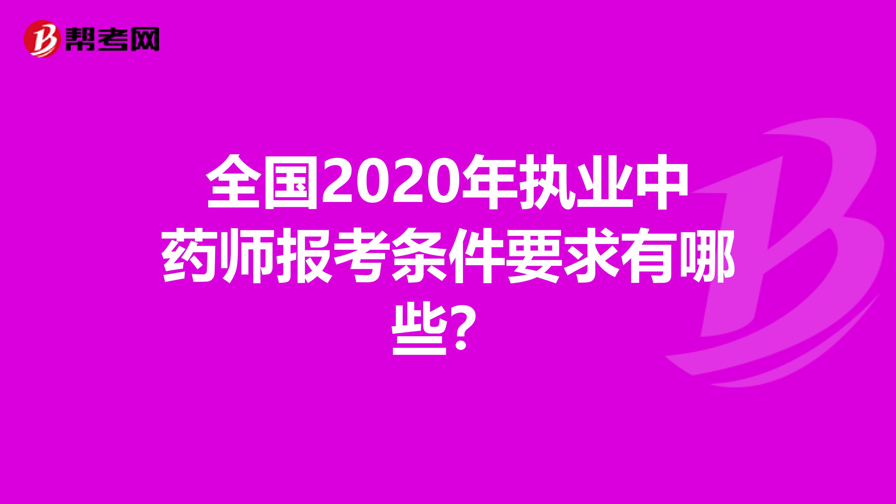 全國2020年執業中藥師報考條件要求有哪些？
