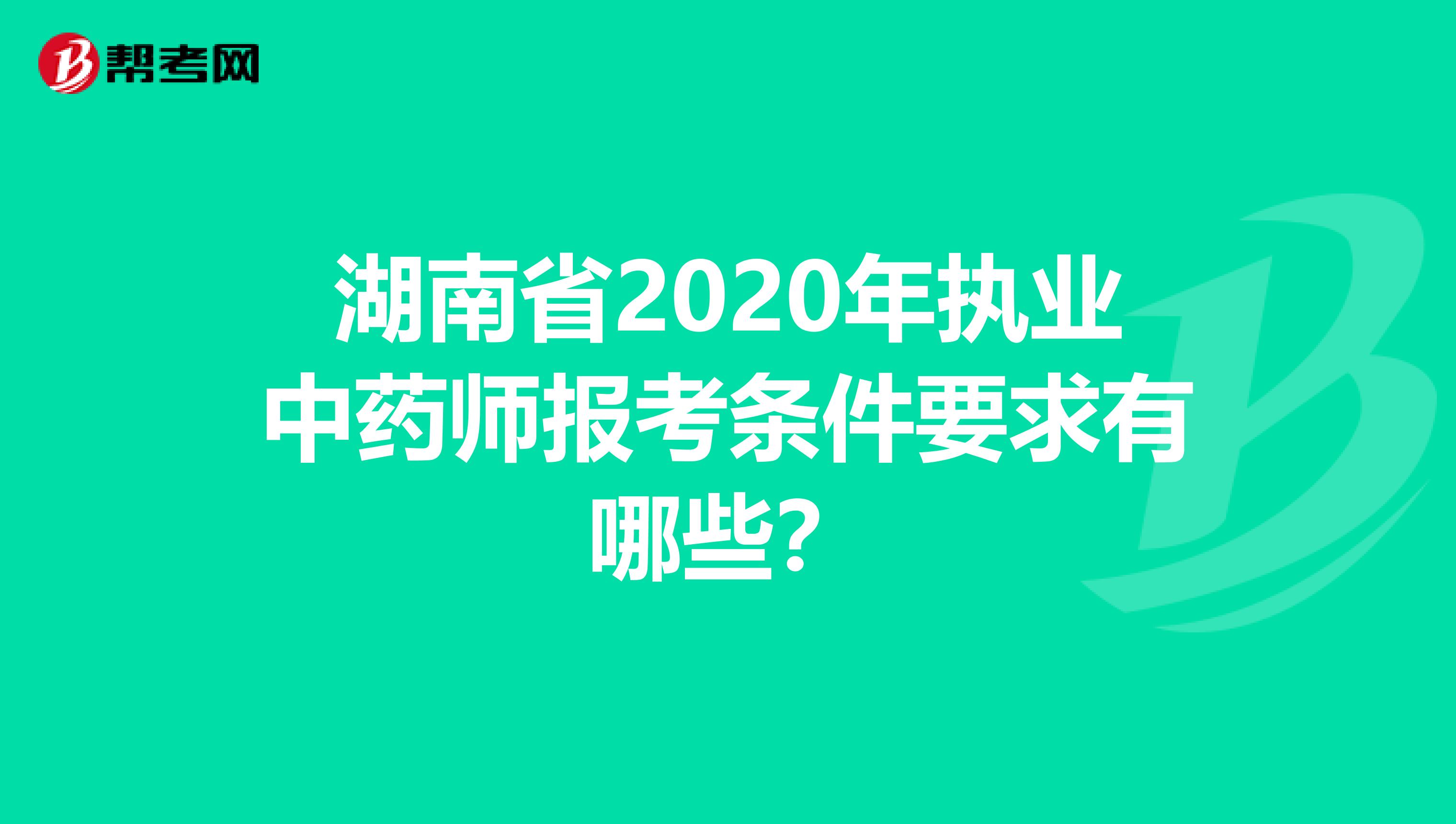 湖南省2020年执业中药师报考条件要求有哪些？