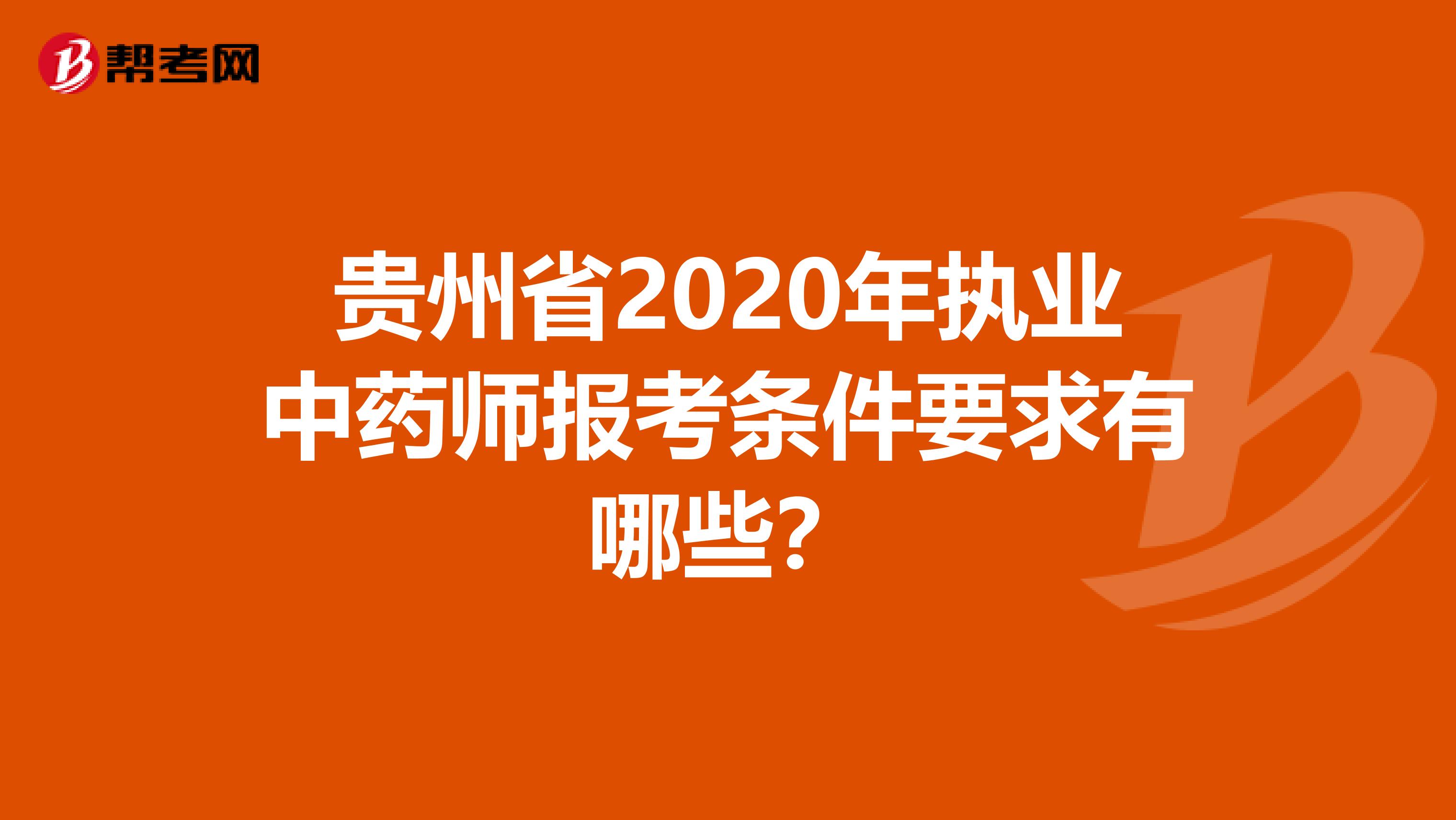 贵州省2020年执业中药师报考条件要求有哪些？