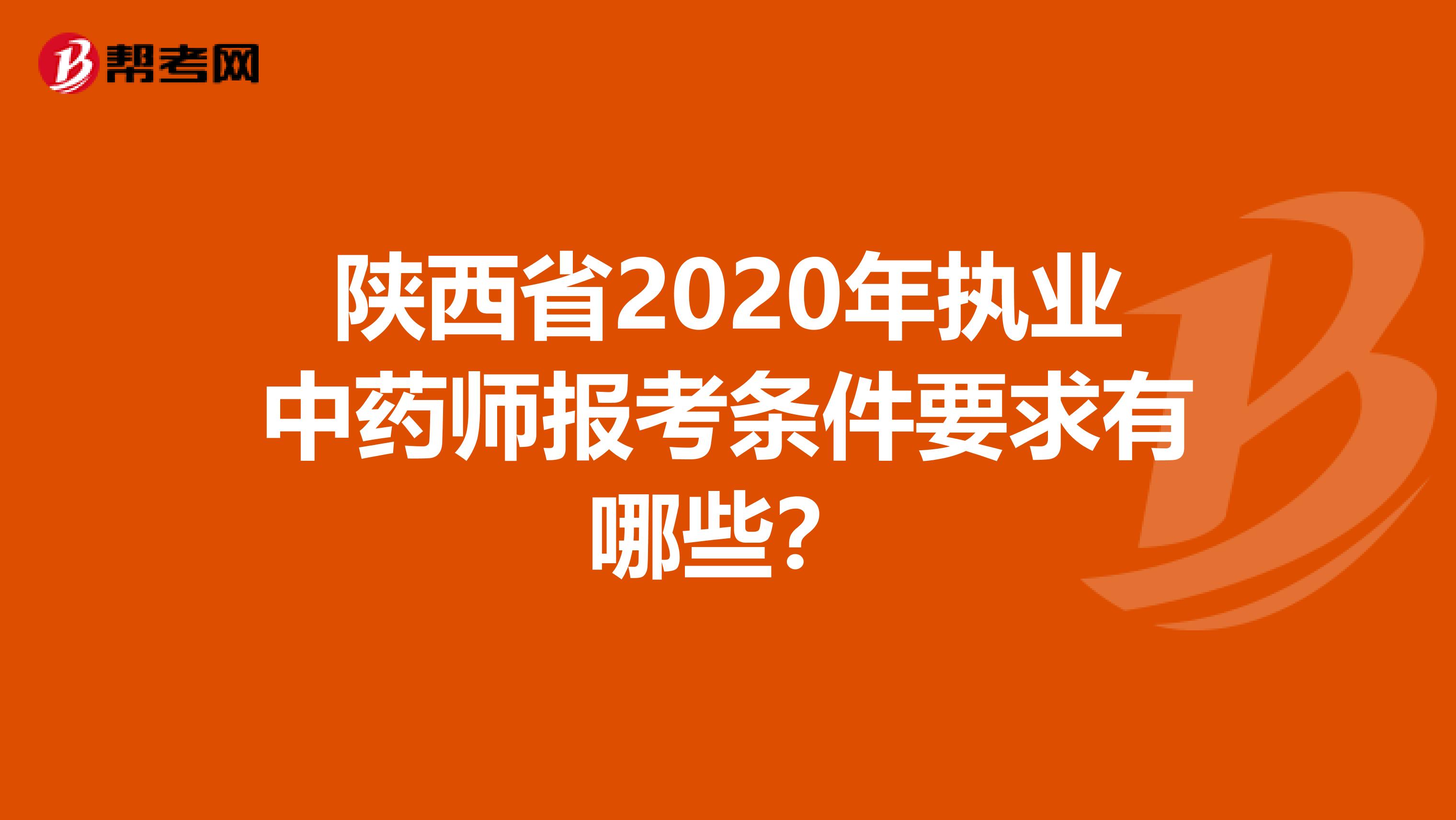 陕西省2020年执业中药师报考条件要求有哪些？