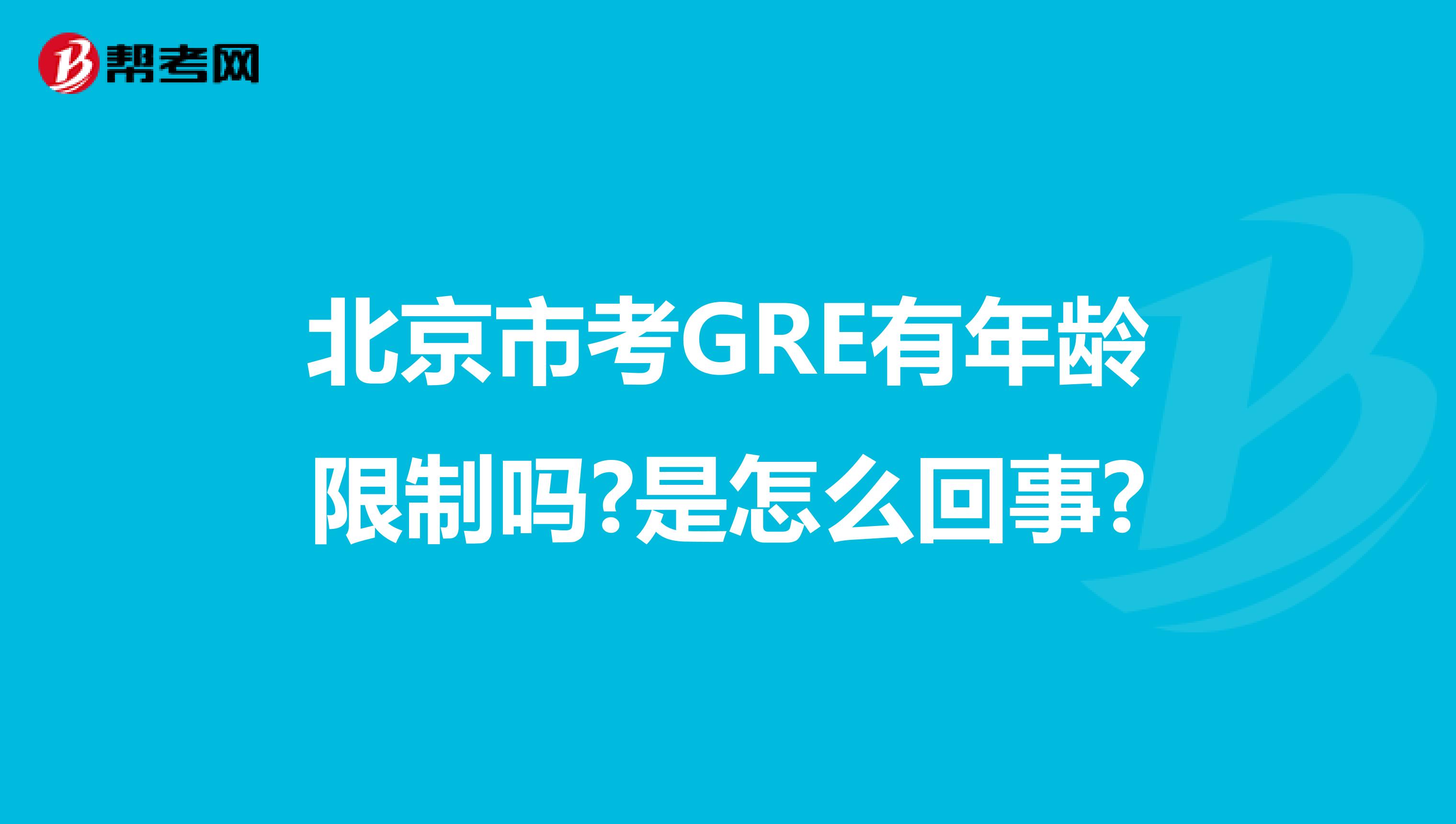 北京市考GRE有年龄限制吗?是怎么回事?