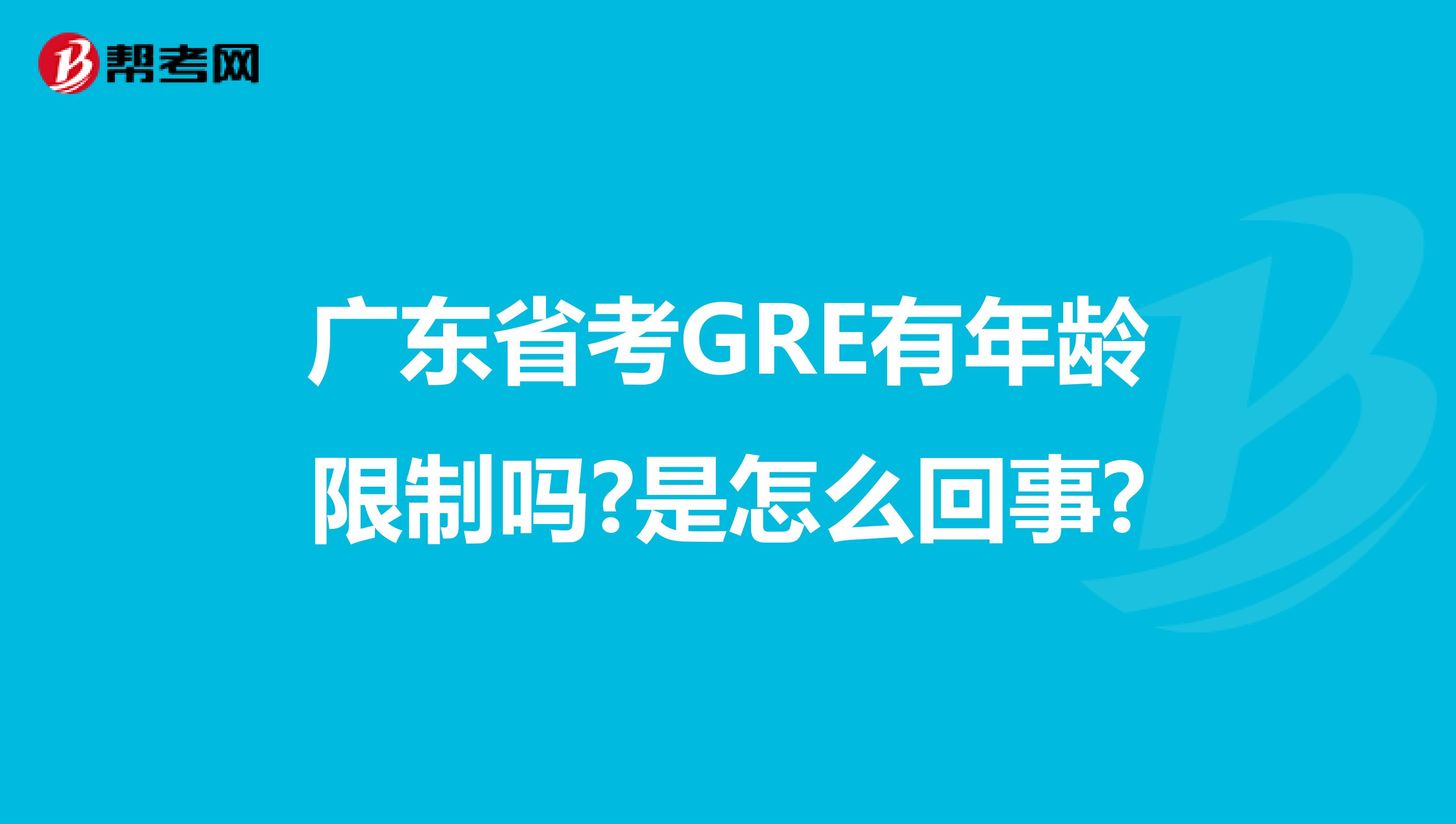 广东省考GRE有年龄限制吗?是怎么回事?