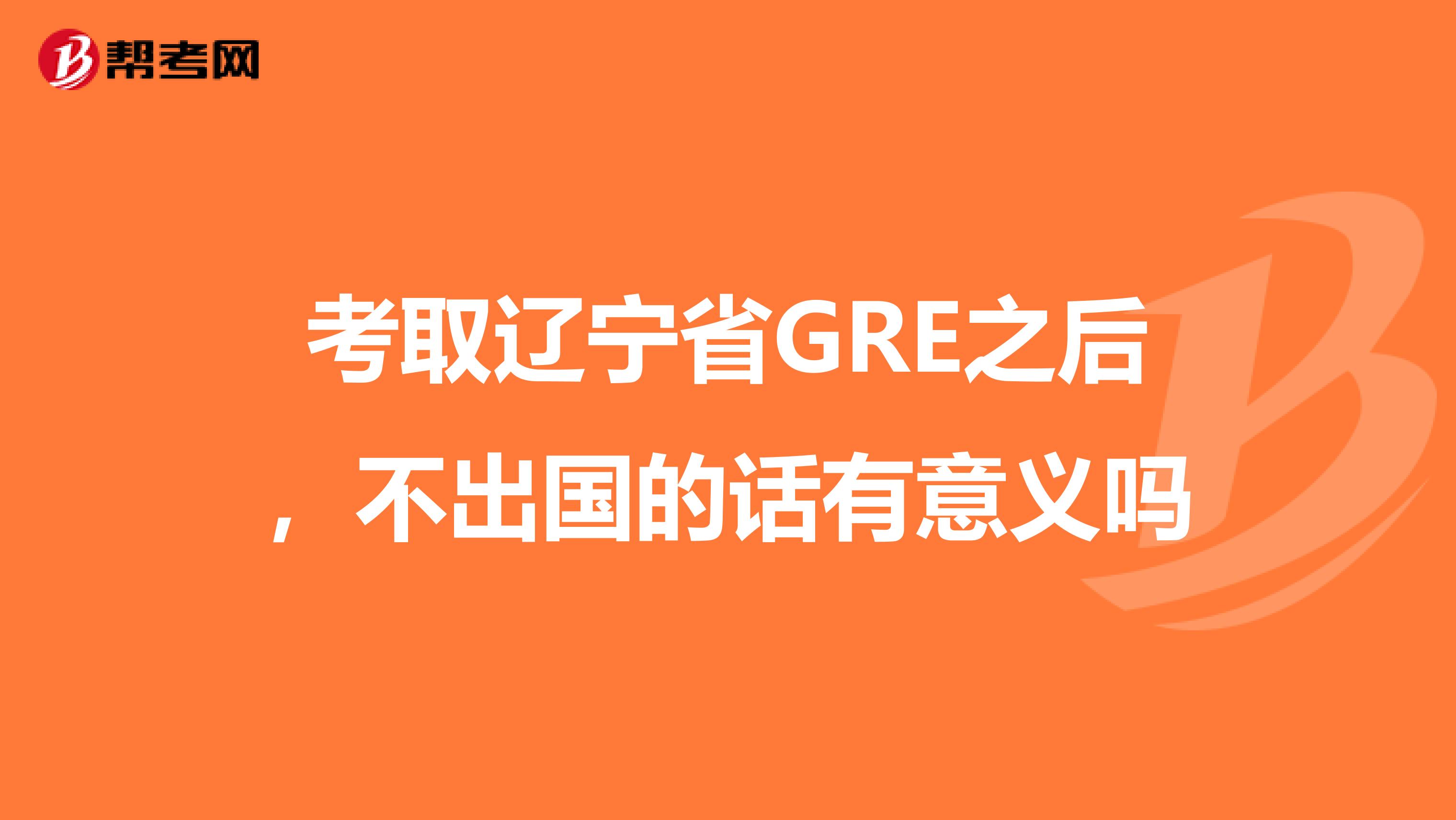 考取遼寧省GRE之后，不出國的話有意義嗎