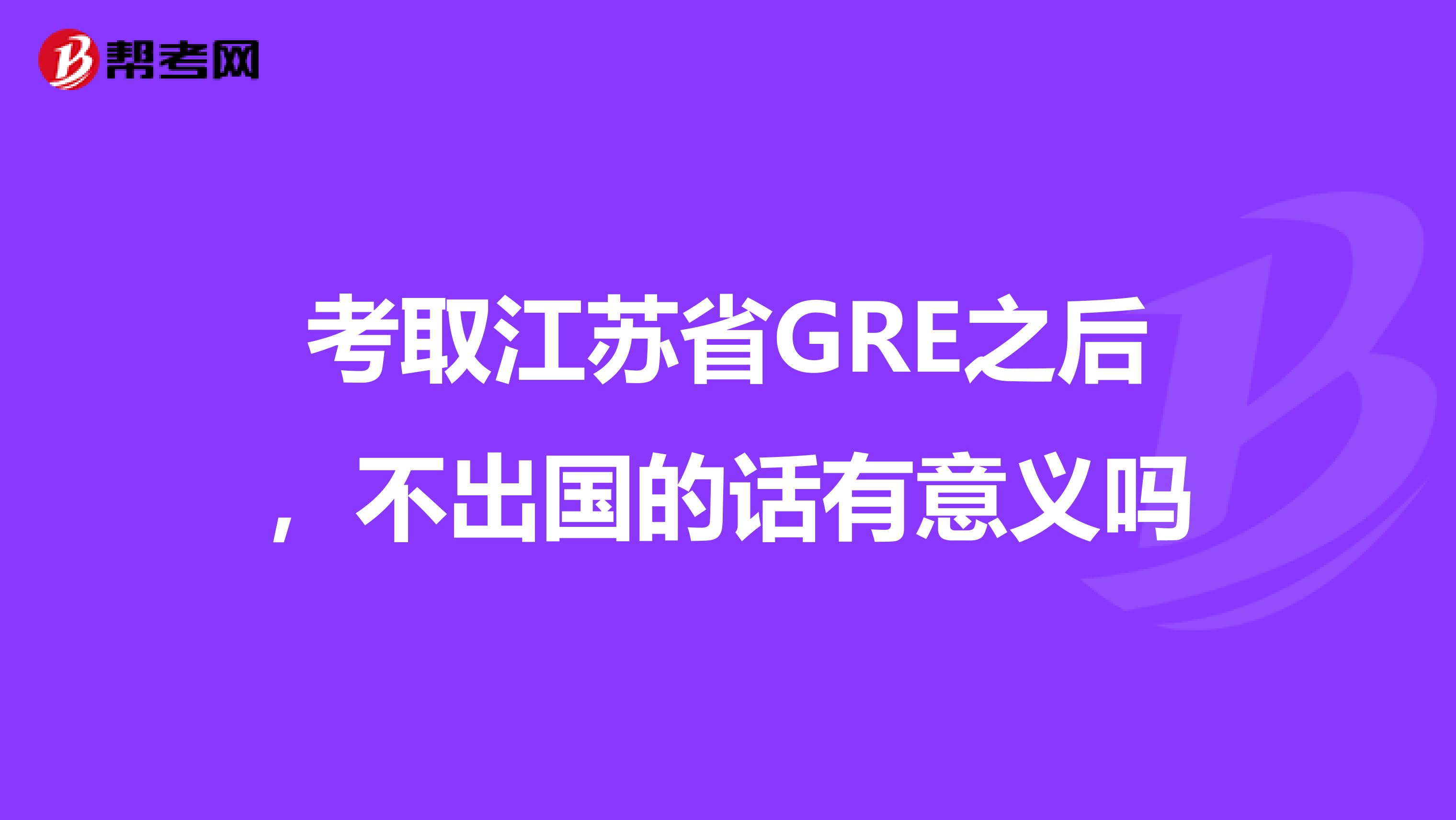 考取江苏省GRE之后，不出国的话有意义吗