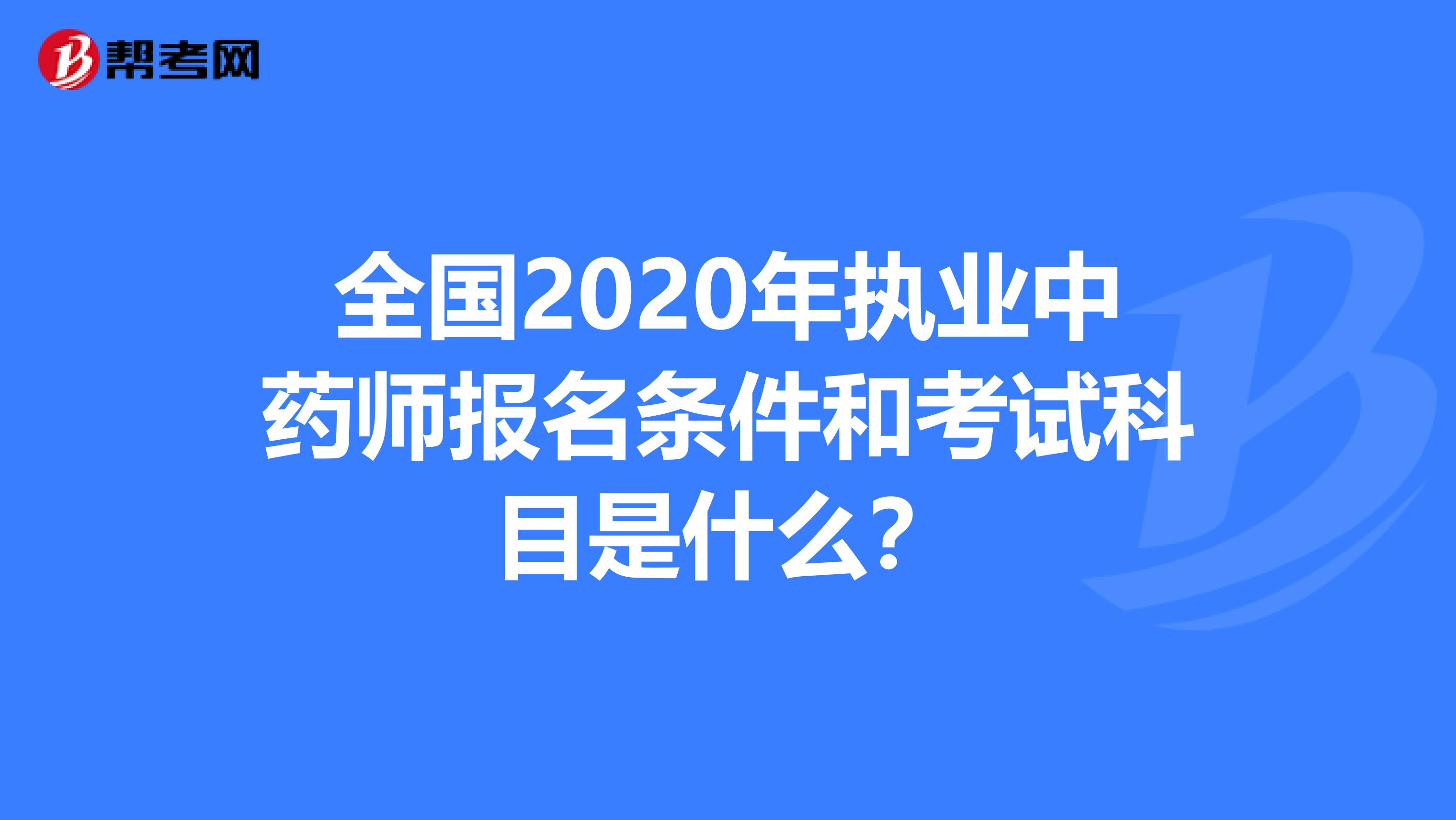 全国2020年执业中药师报名条件和考试科目是什么？