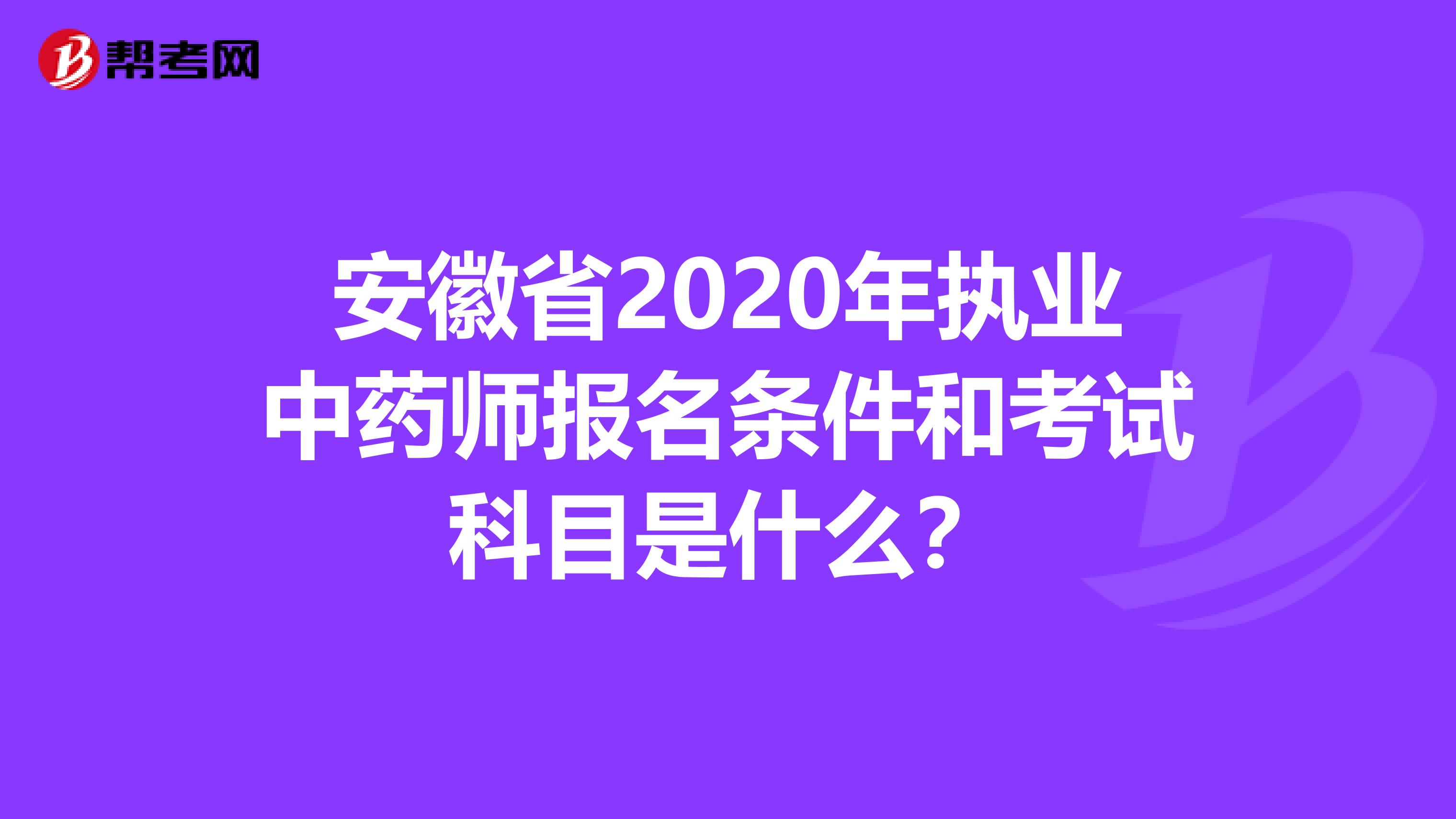 安徽省2020年执业中药师报名条件和考试科目是什么？