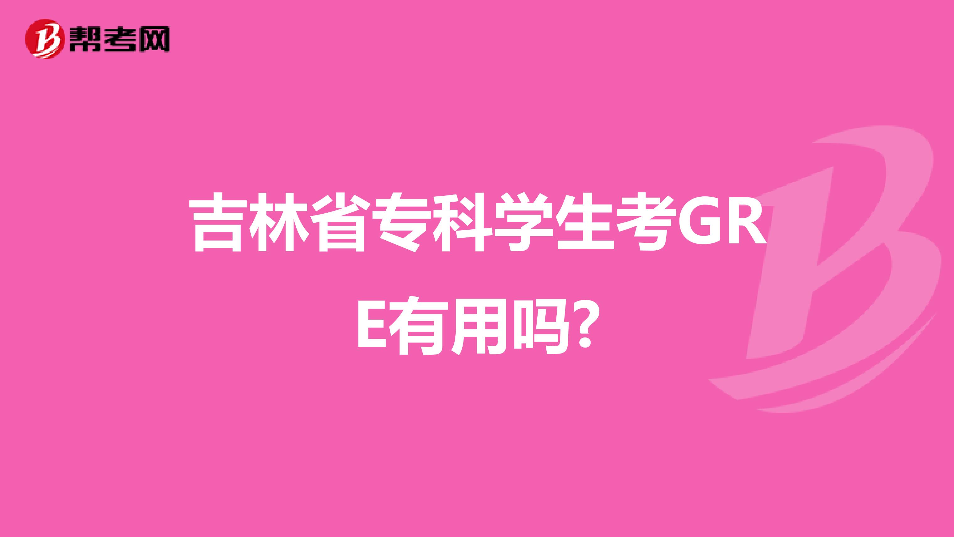 吉林省专科学生考GRE有用吗?