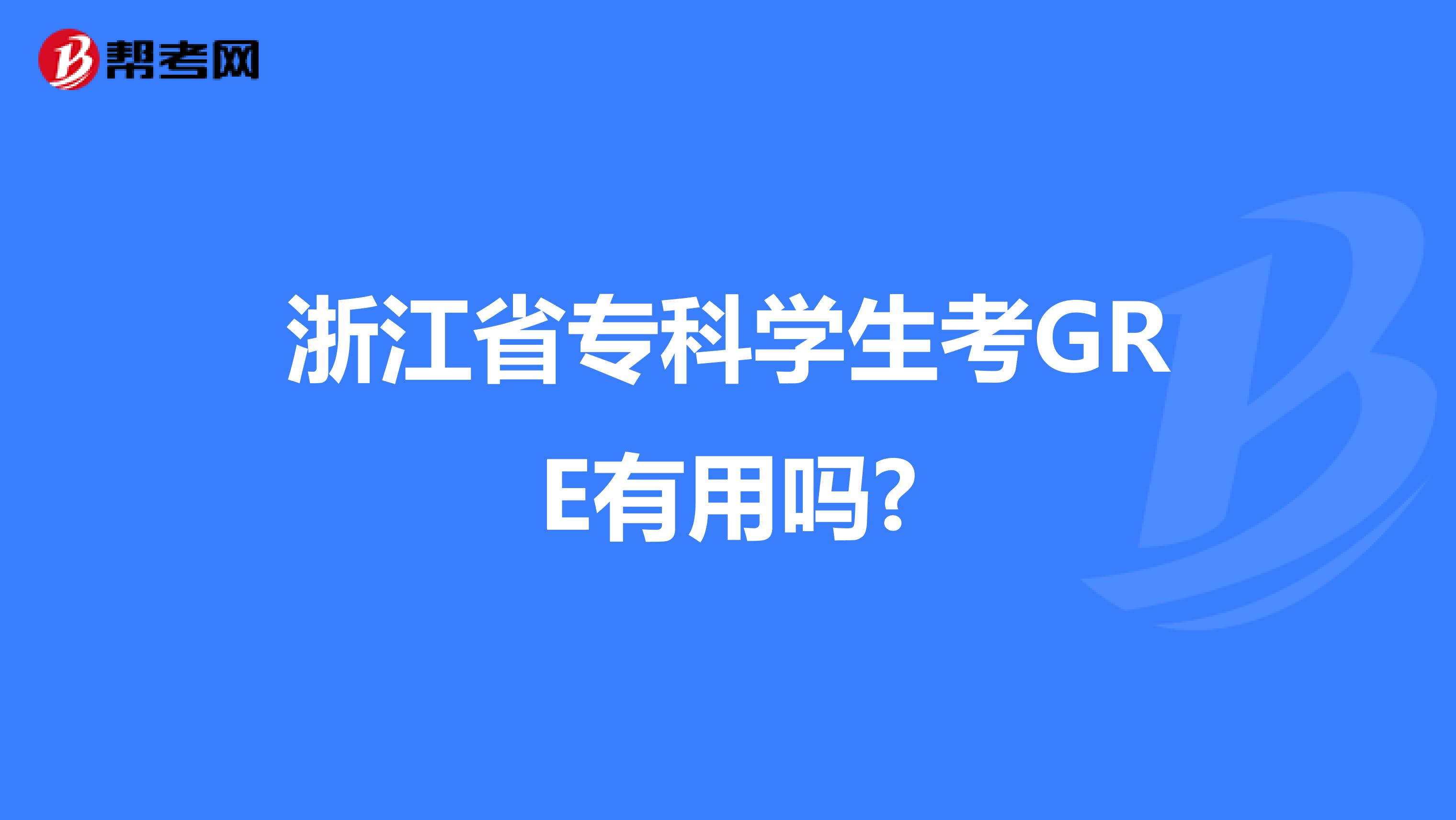 浙江省专科学生考GRE有用吗?