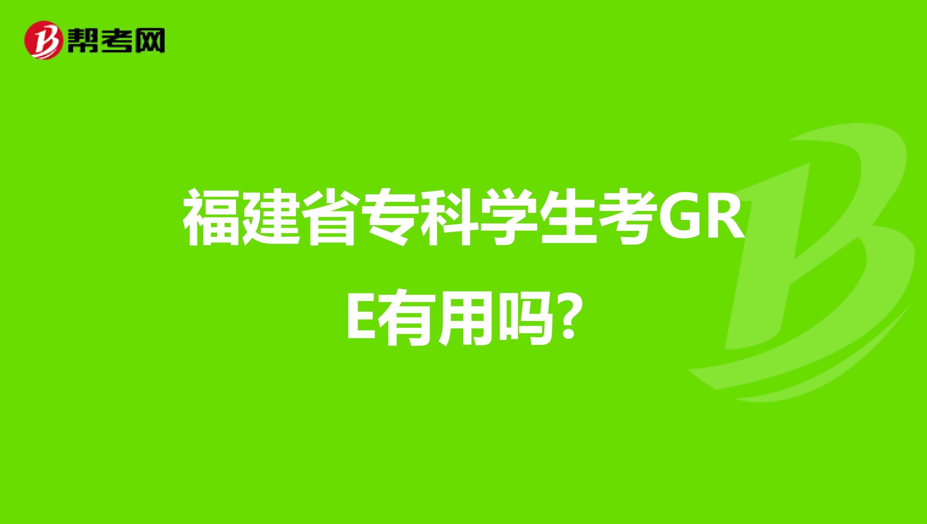 福建省专科学生考GRE有用吗?