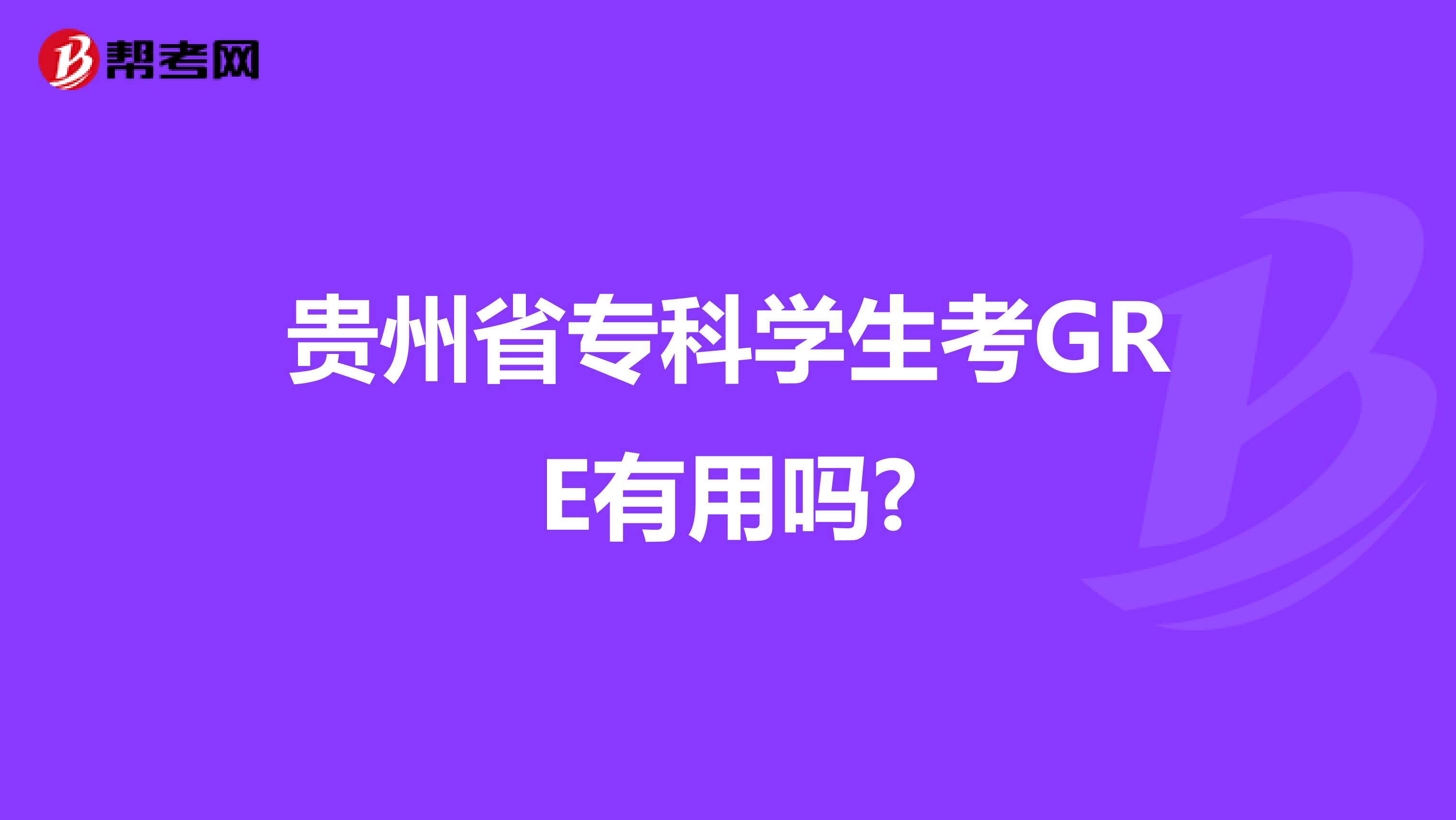 贵州省专科学生考GRE有用吗?