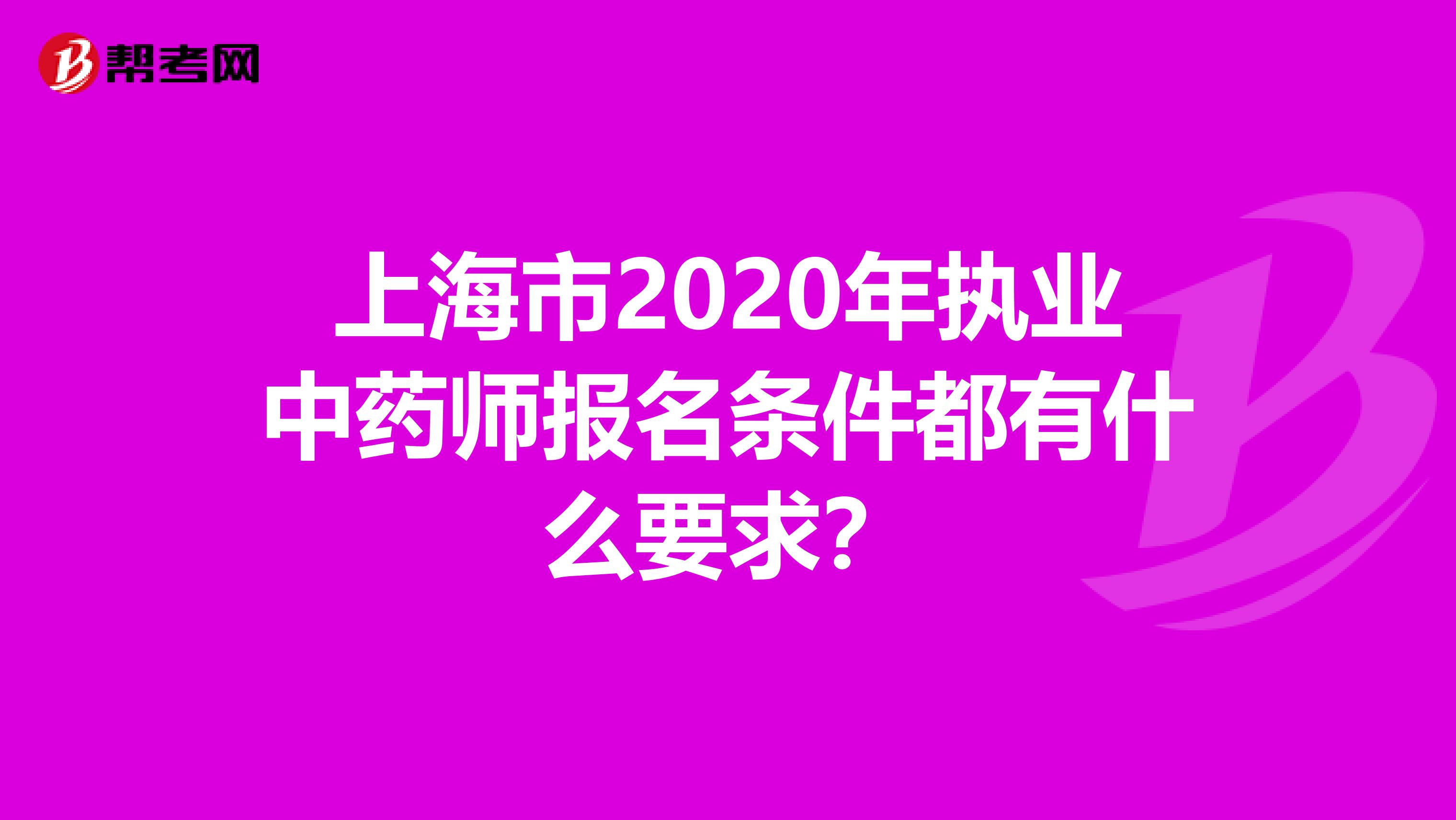 上海市2020年执业中药师报名条件都有什么要求？
