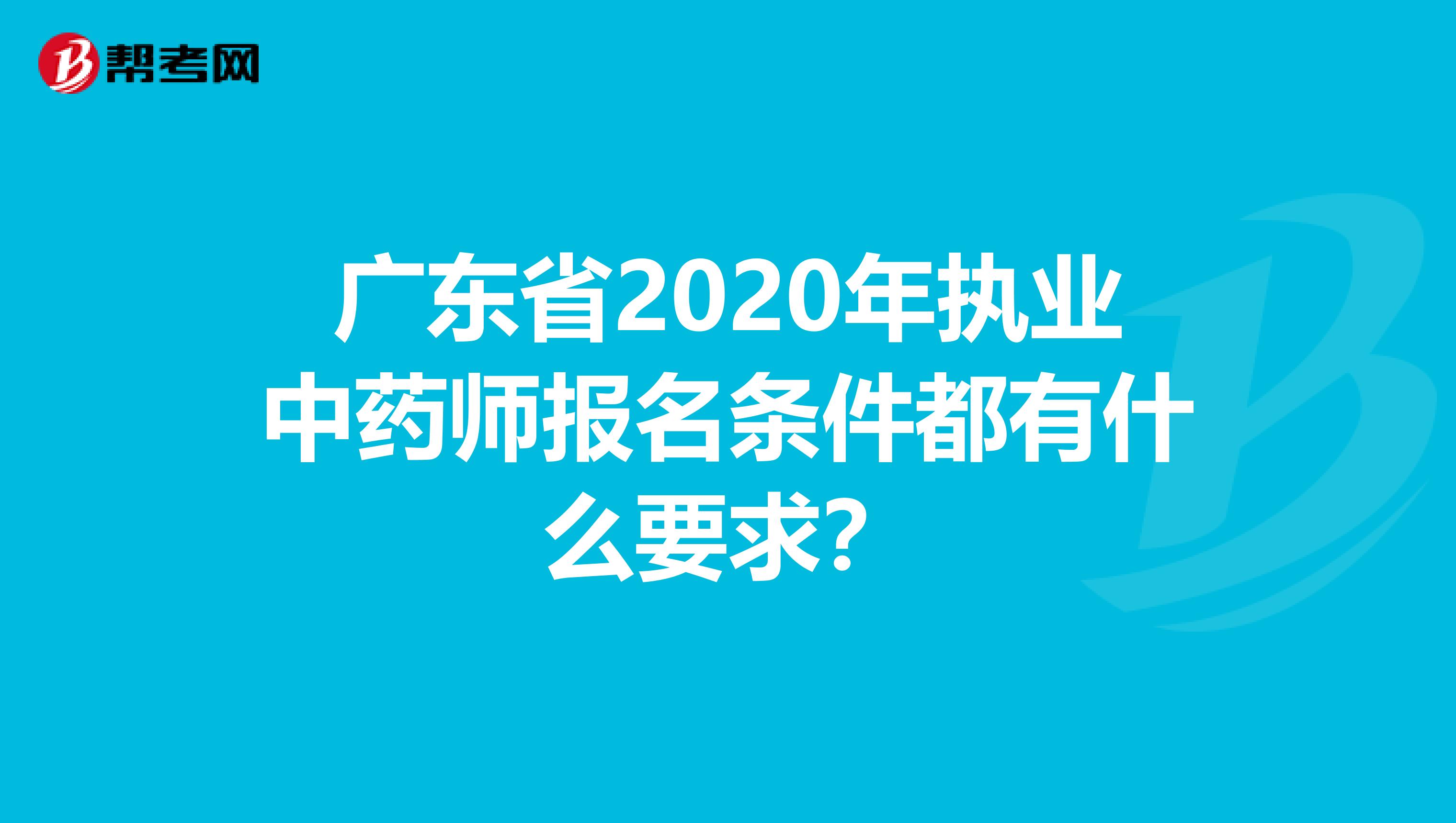 广东省2020年执业中药师报名条件都有什么要求？