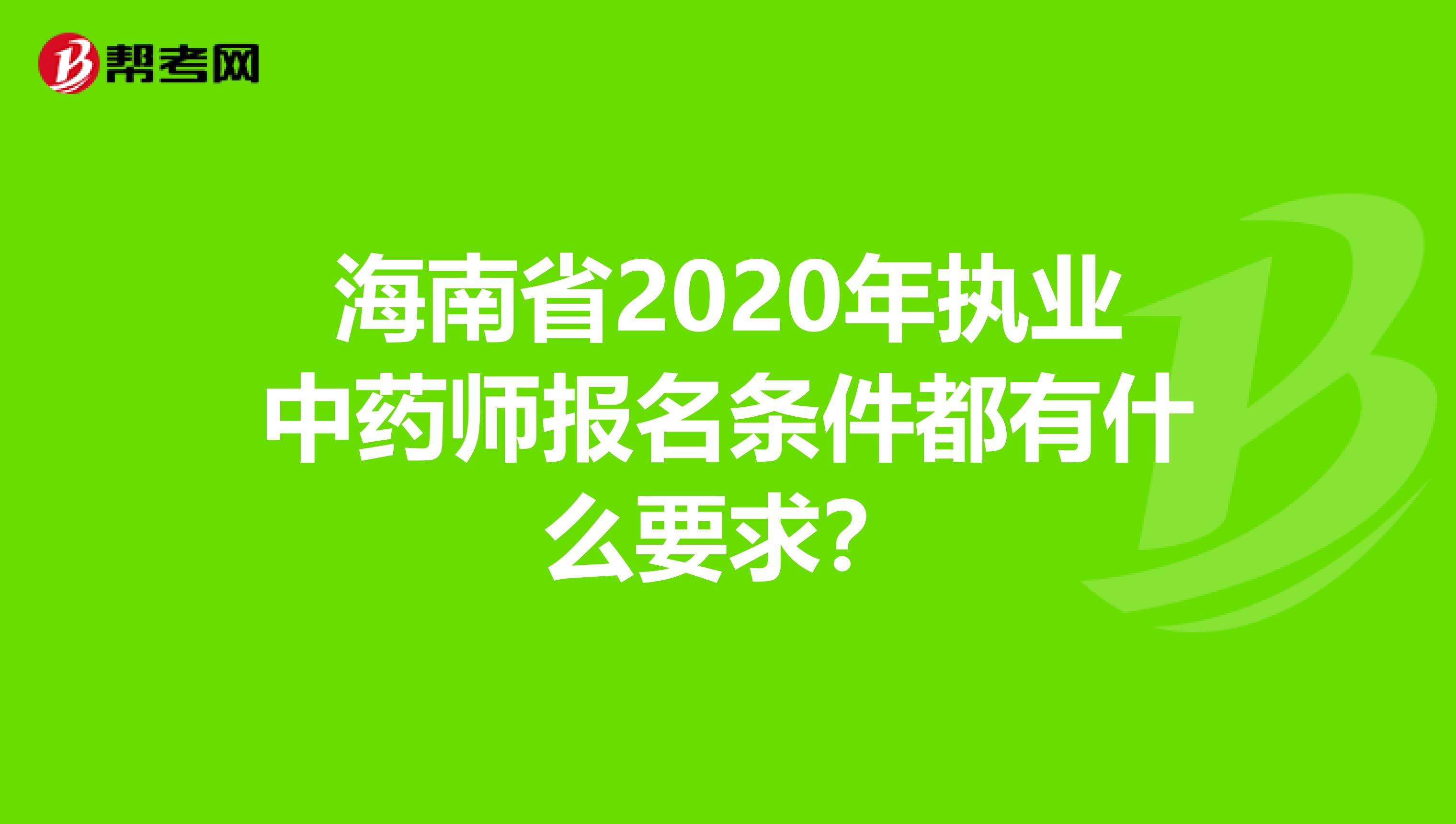 海南省2020年执业中药师报名条件都有什么要求？