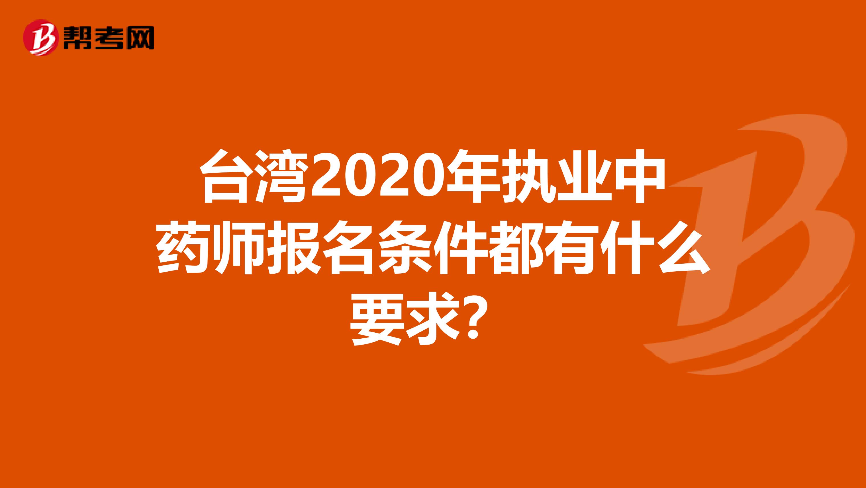 台湾2020年执业中药师报名条件都有什么要求？