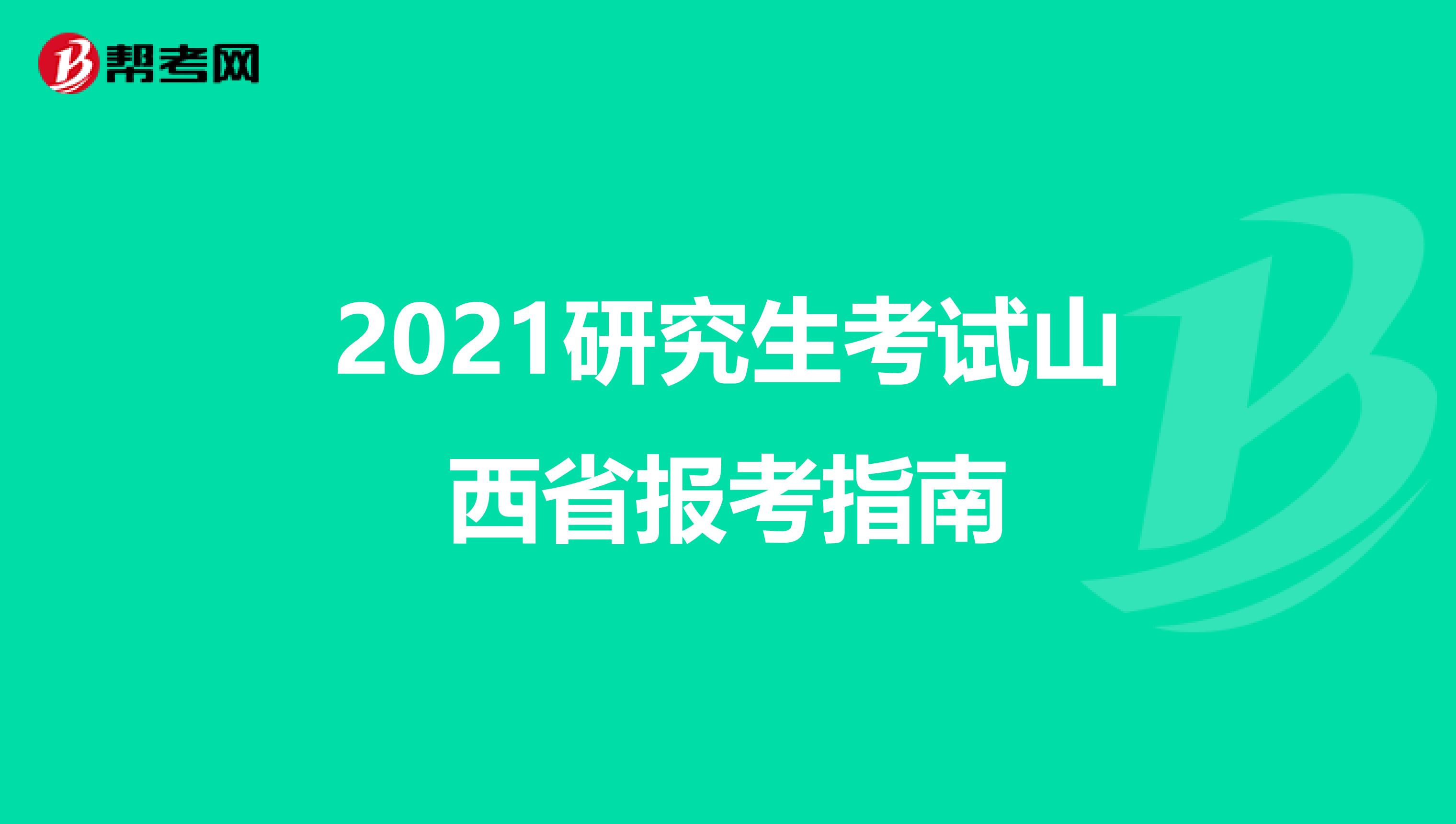 2021研究生考试山西省报考指南