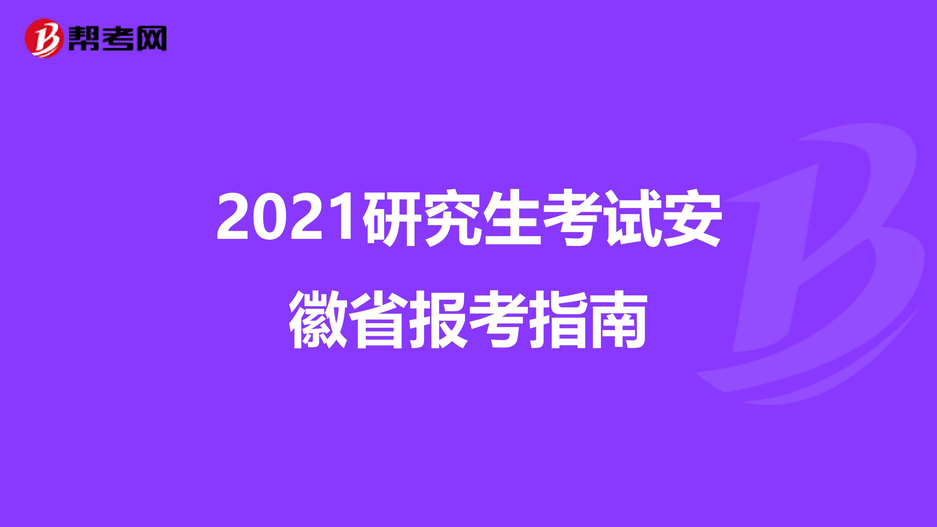 2021研究生考试安徽省报考指南