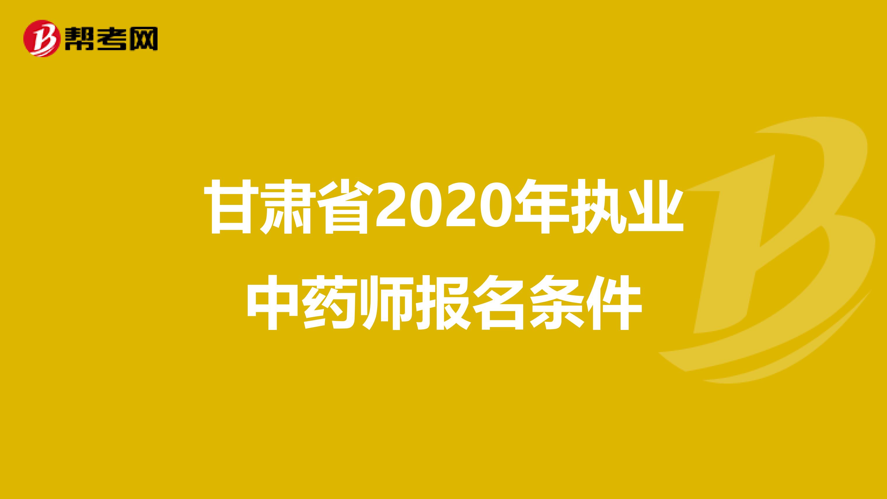 甘肃省2020年执业中药师报名条件