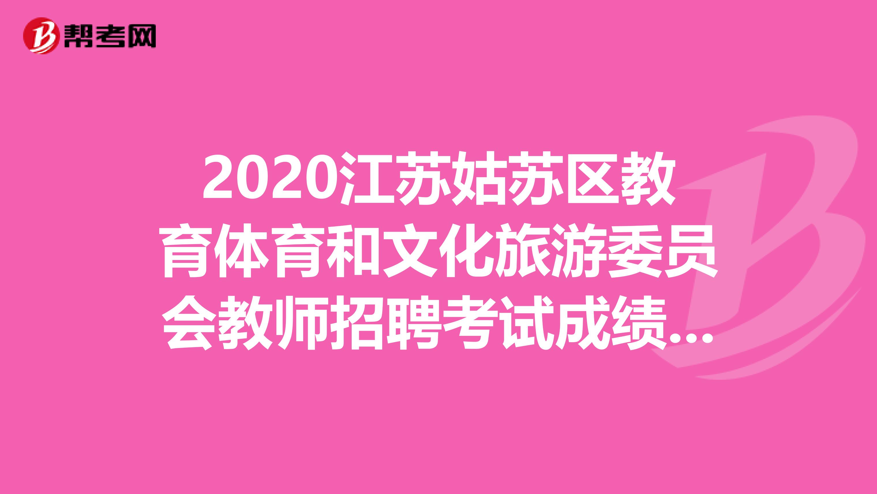 2020江苏姑苏区教育体育和文化旅游委员会教师招聘考试成绩查询时间